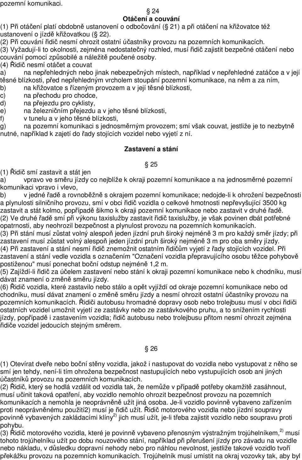 (3) Vyžadují-li to okolnosti, zejména nedostatečný rozhled, musí řidič zajistit bezpečné otáčení nebo couvání pomocí způsobilé a náležitě poučené osoby.