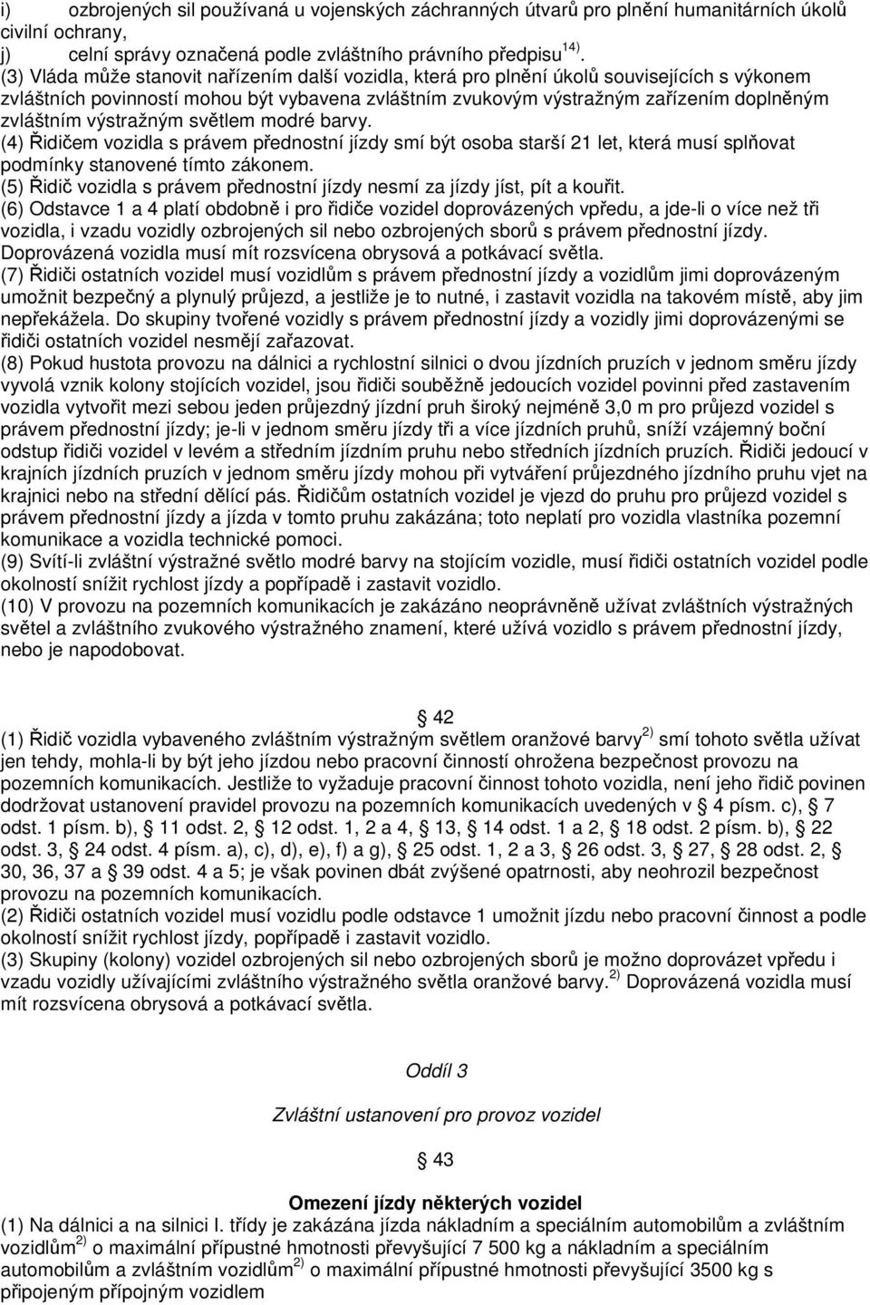 výstražným světlem modré barvy. (4) Řidičem vozidla s právem přednostní jízdy smí být osoba starší 21 let, která musí splňovat podmínky stanovené tímto zákonem.