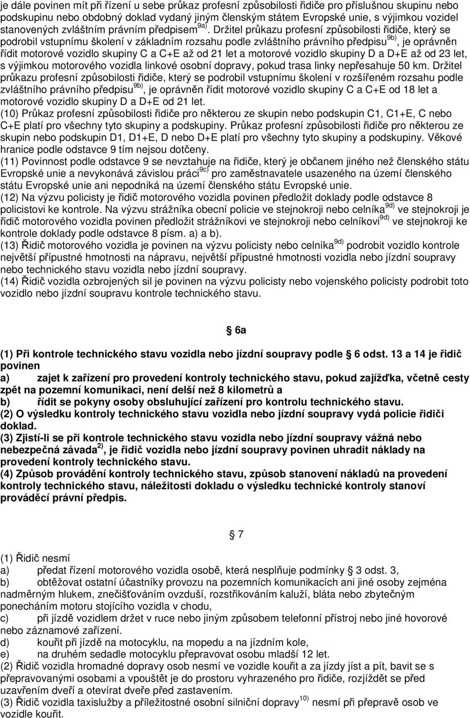 Držitel průkazu profesní způsobilosti řidiče, který se podrobil vstupnímu školení v základním rozsahu podle zvláštního právního předpisu 9b), je oprávněn řídit motorové vozidlo skupiny C a C+E až od