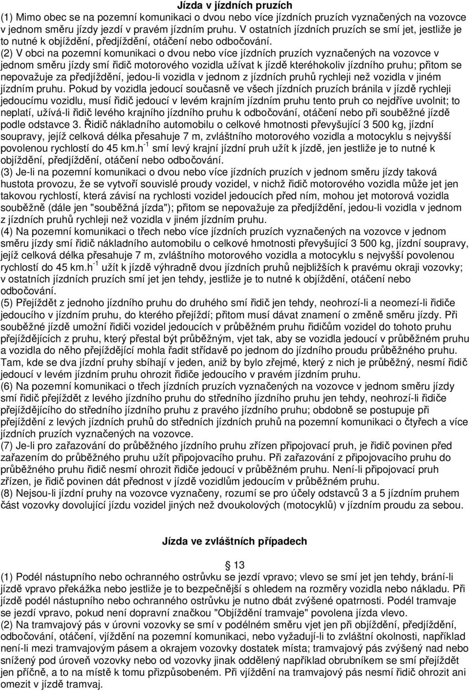 (2) V obci na pozemní komunikaci o dvou nebo více jízdních pruzích vyznačených na vozovce v jednom směru jízdy smí řidič motorového vozidla užívat k jízdě kteréhokoliv jízdního pruhu; přitom se