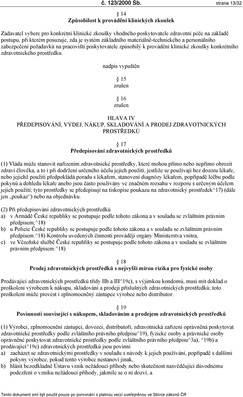 základního materiálně-technického a personálního zabezpečení požadavků na pracovišti poskytovatele způsobilý k provádění klinické zkoušky konkrétního zdravotnického prostředku.