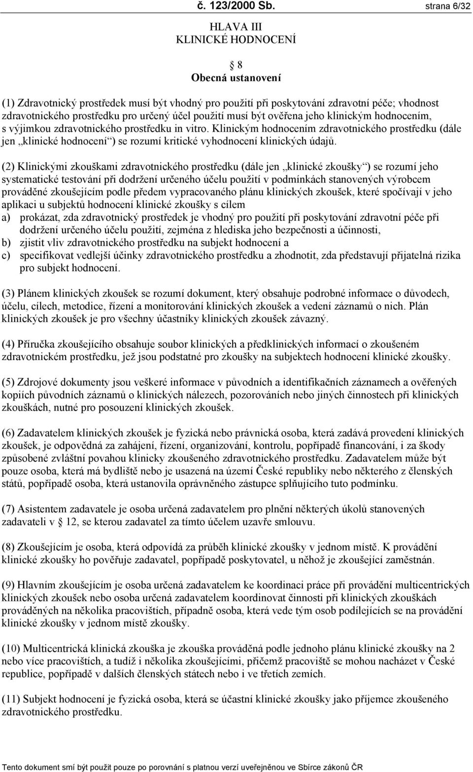 použití musí být ověřena jeho klinickým hodnocením, s výjimkou zdravotnického prostředku in vitro.