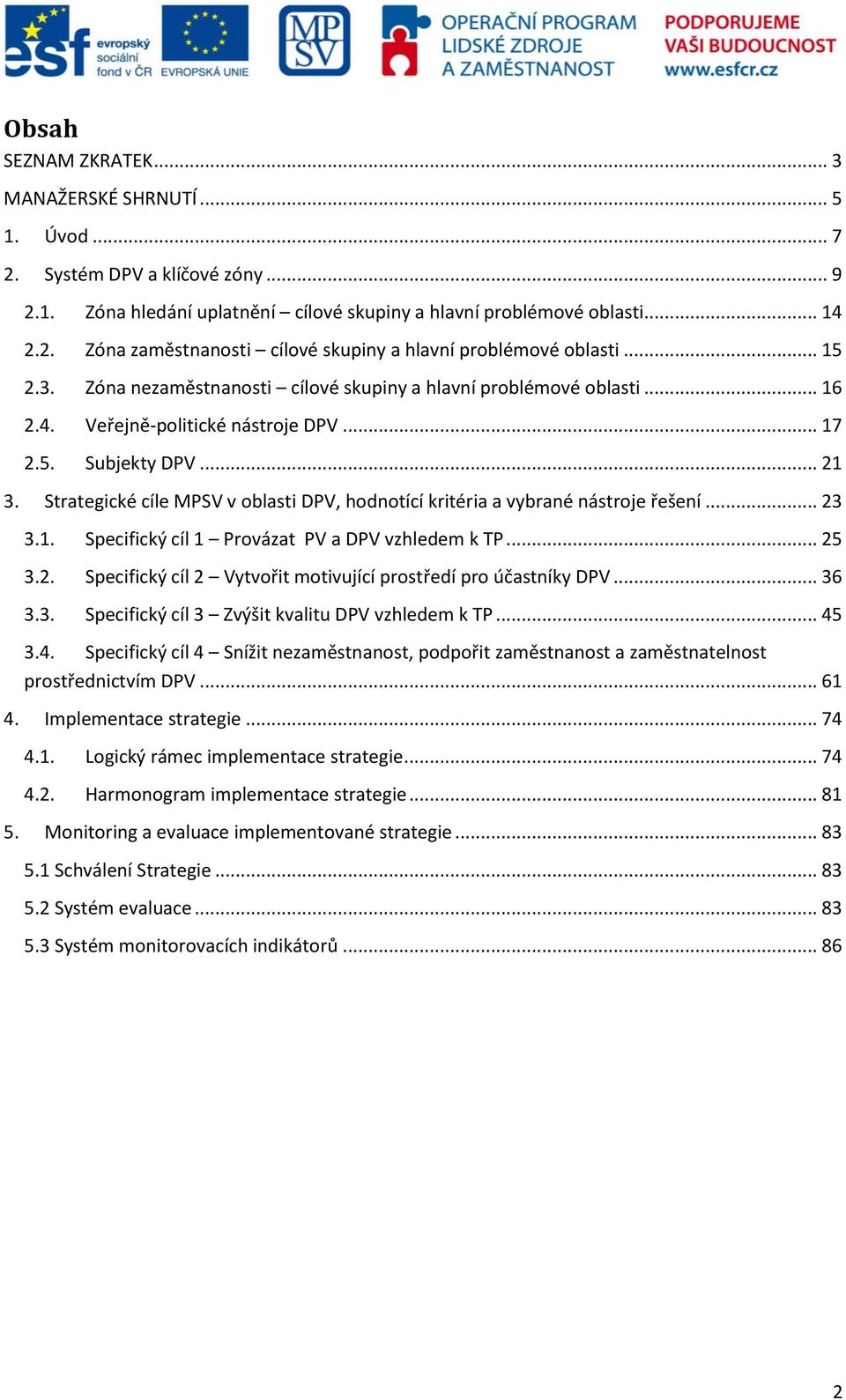 Strategické cíle MPSV v oblasti DPV, hodnotící kritéria a vybrané nástroje řešení... 23 3.1. Specifický cíl 1 Provázat PV a DPV vzhledem k TP... 25 3.2. Specifický cíl 2 Vytvořit motivující prostředí pro účastníky DPV.