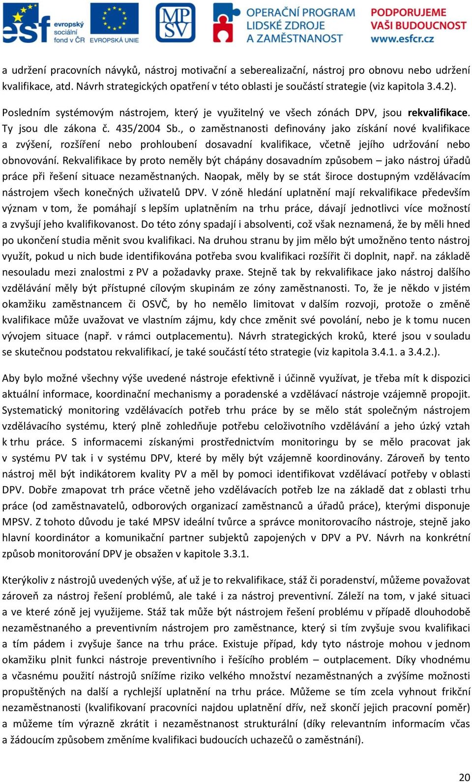 , o zaměstnanosti definovány jako získání nové kvalifikace a zvýšení, rozšíření nebo prohloubení dosavadní kvalifikace, včetně jejího udržování nebo obnovování.