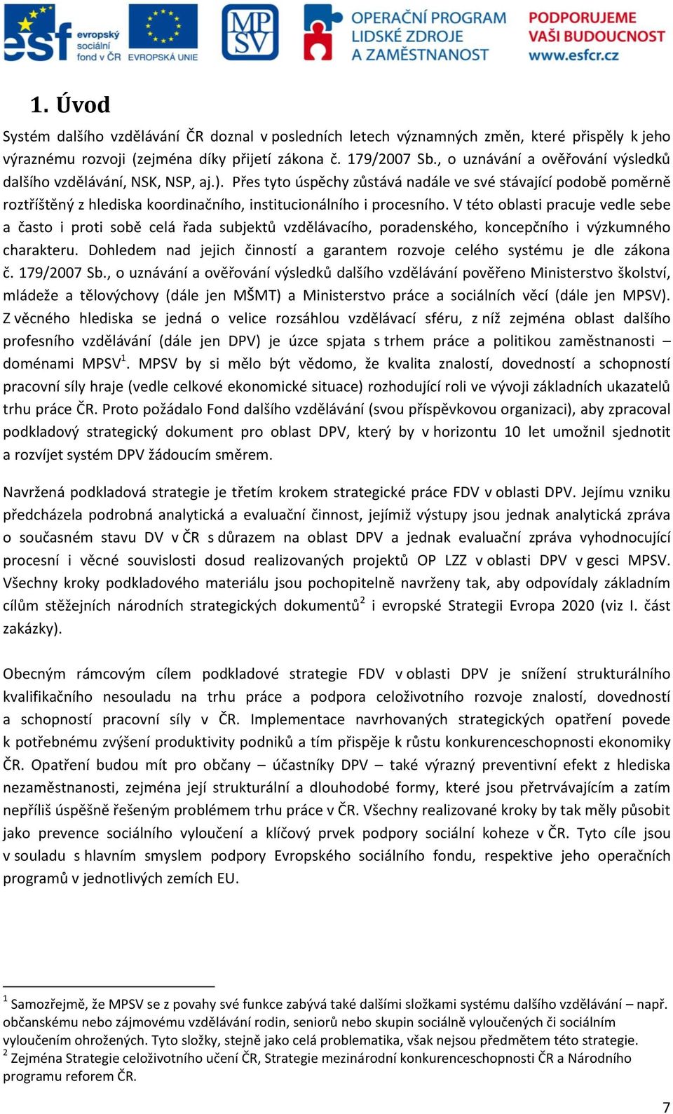 Přes tyto úspěchy zůstává nadále ve své stávající podobě poměrně roztříštěný z hlediska koordinačního, institucionálního i procesního.