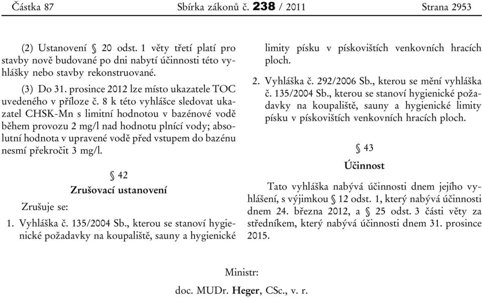 8 k této vyhlášce sledovat ukazatel CHSK-Mn s limitní hodnotou v bazénové vodě během provozu 2 mg/l nad hodnotu plnící vody; absolutní hodnota v upravené vodě před vstupem do bazénu nesmí překročit 3