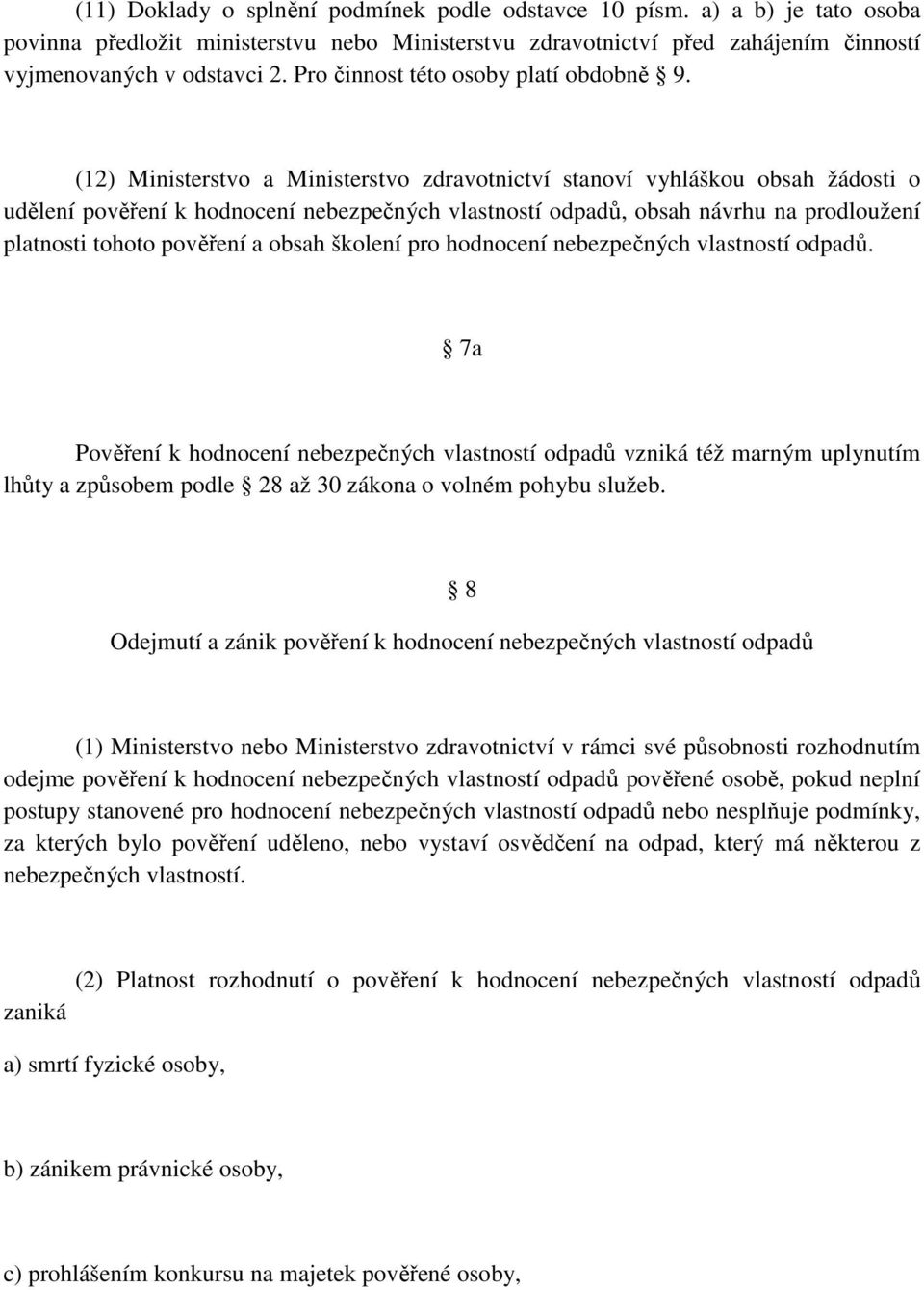 (12) Ministerstvo a Ministerstvo zdravotnictví stanoví vyhláškou obsah žádosti o udělení pověření k hodnocení nebezpečných vlastností odpadů, obsah návrhu na prodloužení platnosti tohoto pověření a