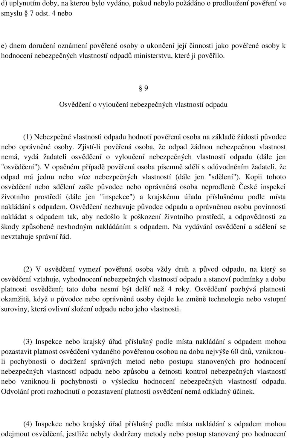 9 Osvědčení o vyloučení nebezpečných vlastností odpadu (1) Nebezpečné vlastnosti odpadu hodnotí pověřená osoba na základě žádosti původce nebo oprávněné osoby.