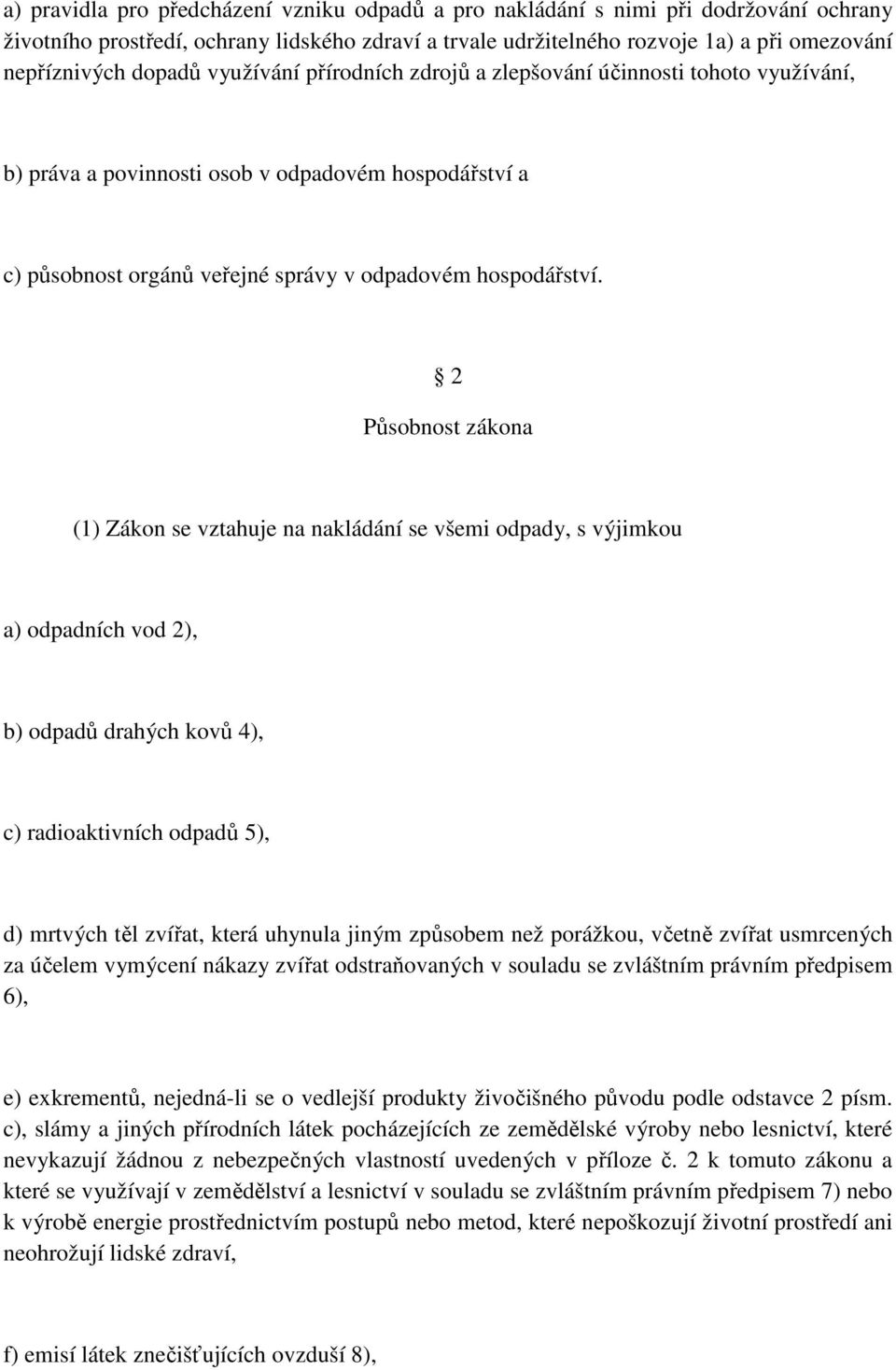 2 Působnost zákona (1) Zákon se vztahuje na nakládání se všemi odpady, s výjimkou a) odpadních vod 2), b) odpadů drahých kovů 4), c) radioaktivních odpadů 5), d) mrtvých těl zvířat, která uhynula