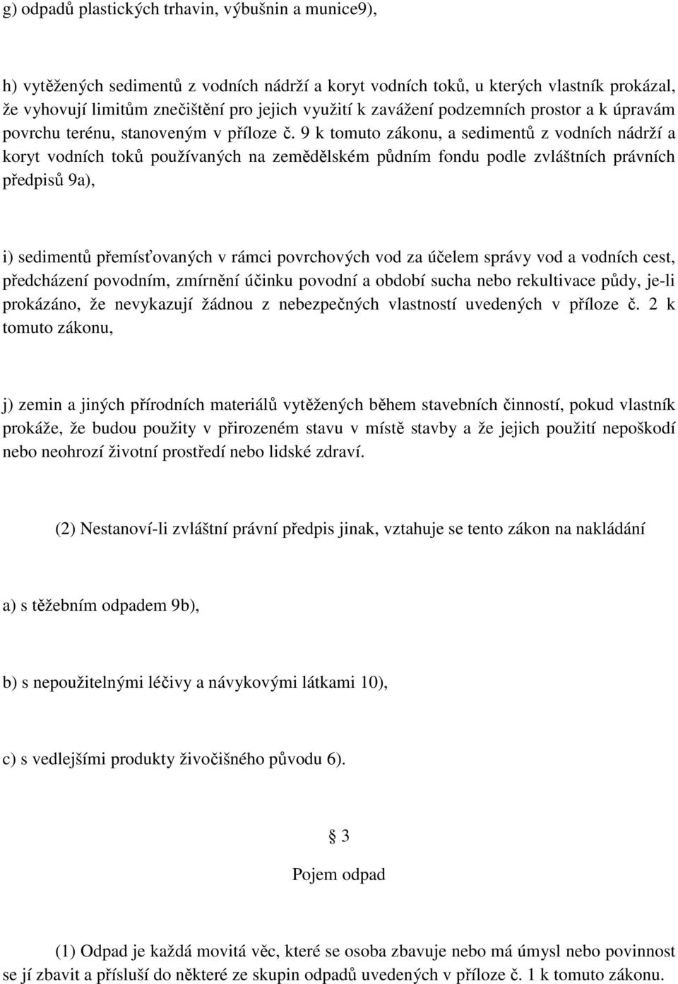 9 k tomuto zákonu, a sedimentů z vodních nádrží a koryt vodních toků používaných na zemědělském půdním fondu podle zvláštních právních předpisů 9a), i) sedimentů přemísťovaných v rámci povrchových