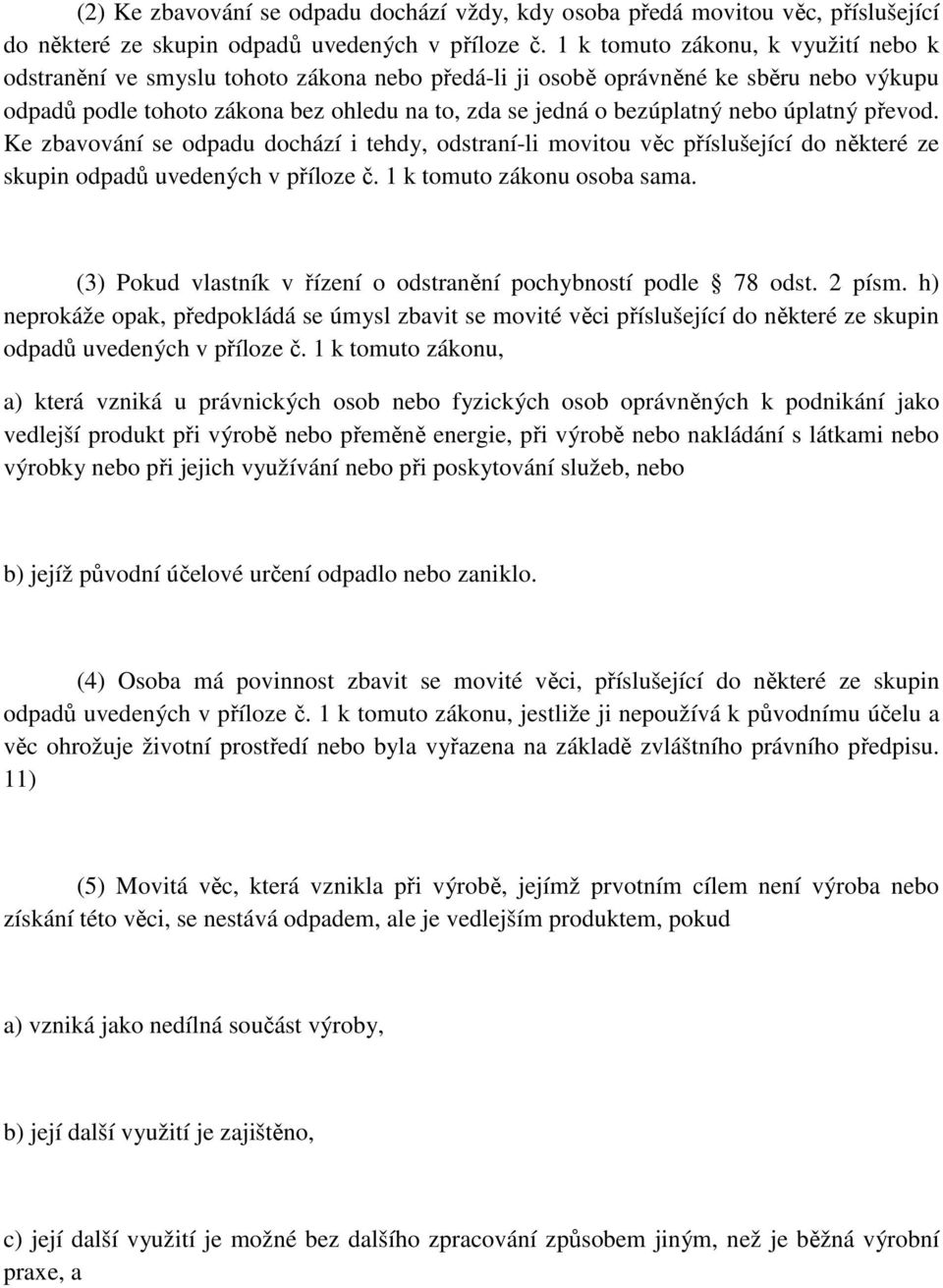 nebo úplatný převod. Ke zbavování se odpadu dochází i tehdy, odstraní-li movitou věc příslušející do některé ze skupin odpadů uvedených v příloze č. 1 k tomuto zákonu osoba sama.