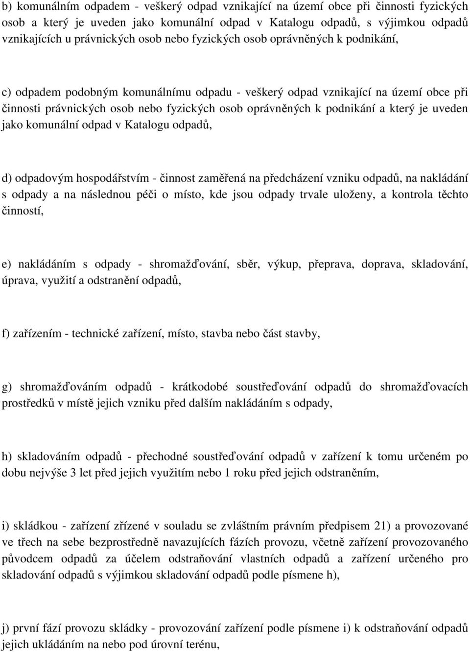 a který je uveden jako komunální odpad v Katalogu odpadů, d) odpadovým hospodářstvím - činnost zaměřená na předcházení vzniku odpadů, na nakládání s odpady a na následnou péči o místo, kde jsou