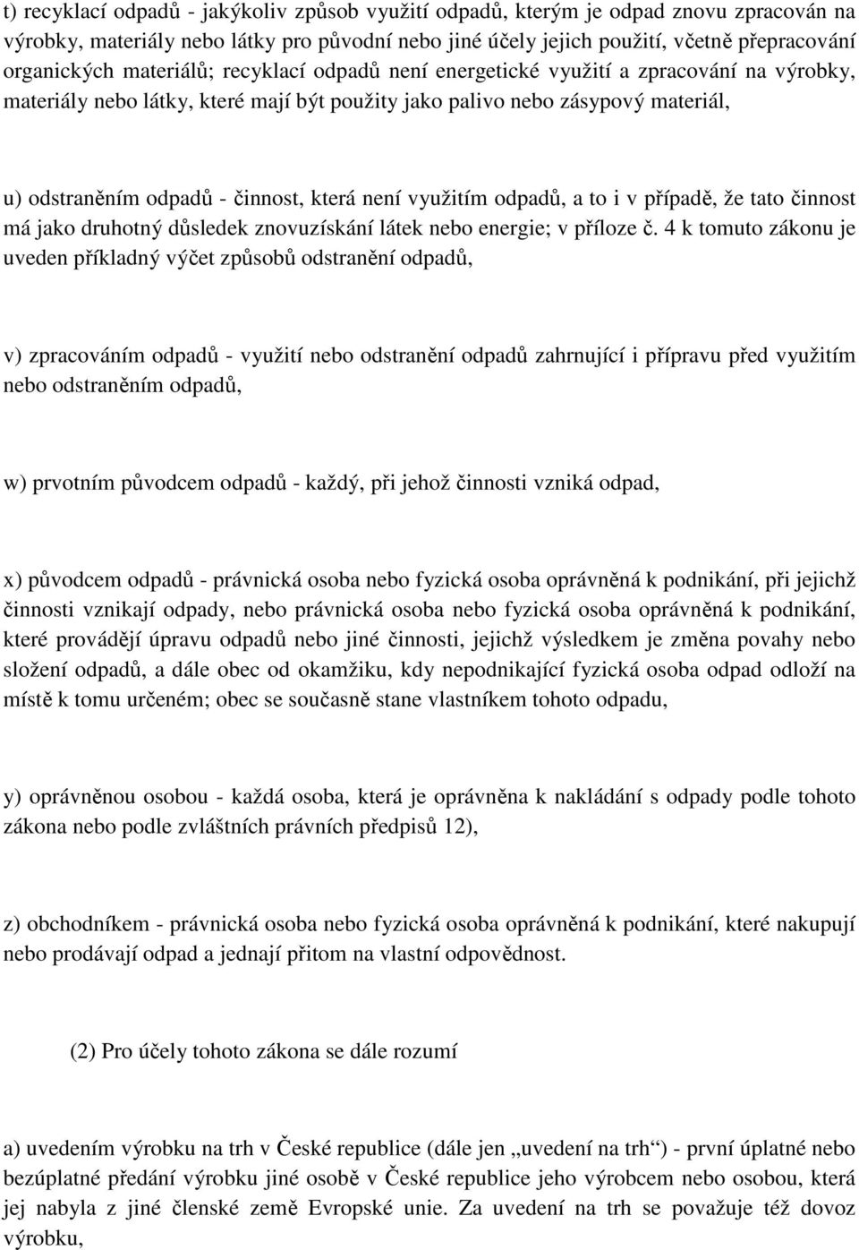 není využitím odpadů, a to i v případě, že tato činnost má jako druhotný důsledek znovuzískání látek nebo energie; v příloze č.