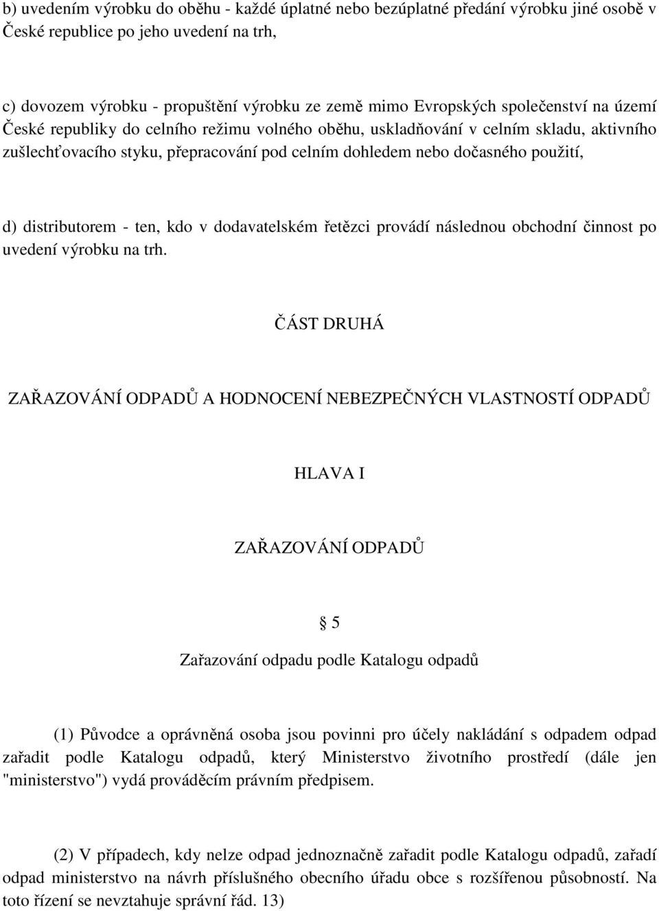 distributorem - ten, kdo v dodavatelském řetězci provádí následnou obchodní činnost po uvedení výrobku na trh.