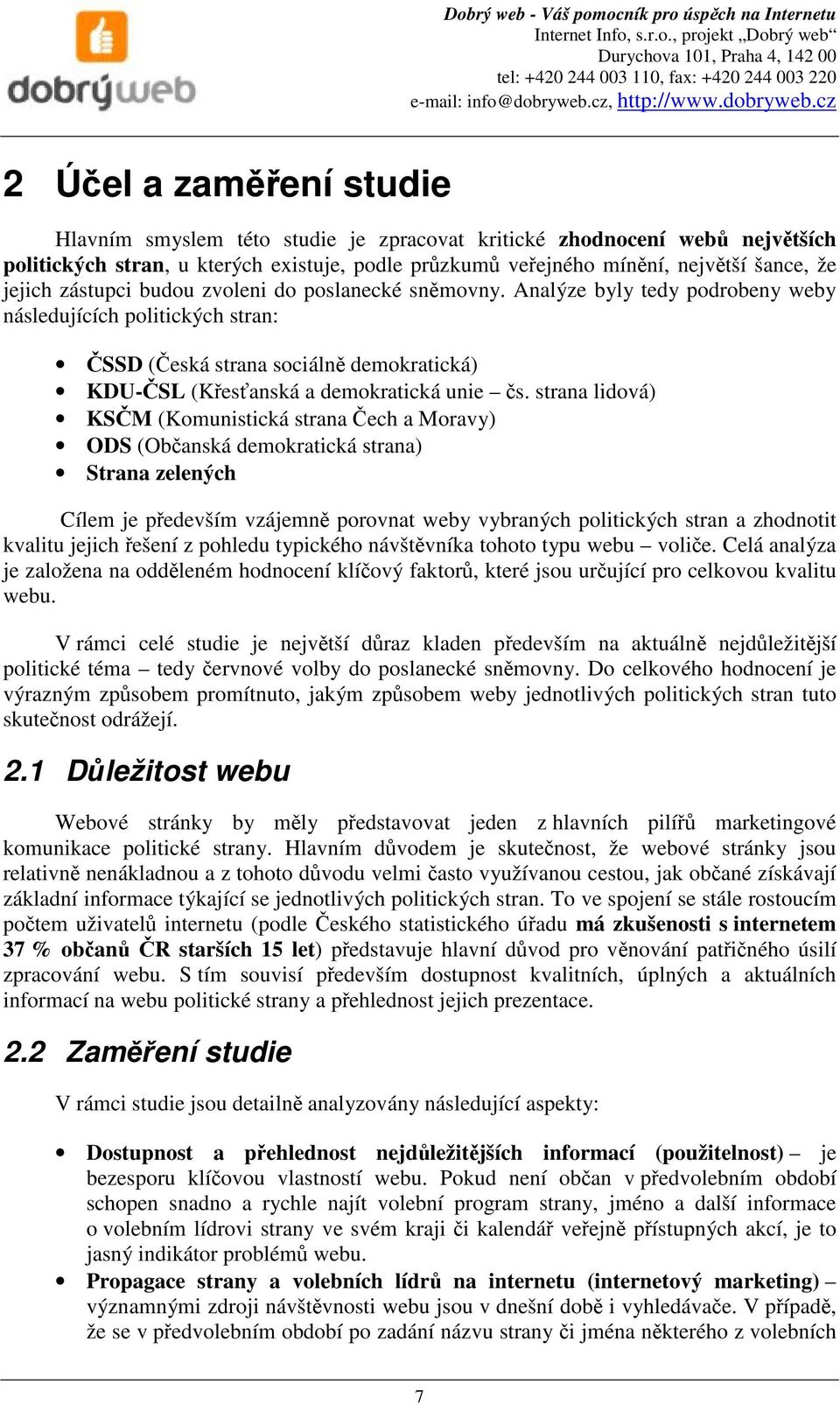 strana lidová) KSČM (Komunistická strana Čech a Moravy) ODS (Občanská demokratická strana) Strana zelených Cílem je především vzájemně porovnat weby vybraných politických stran a zhodnotit kvalitu