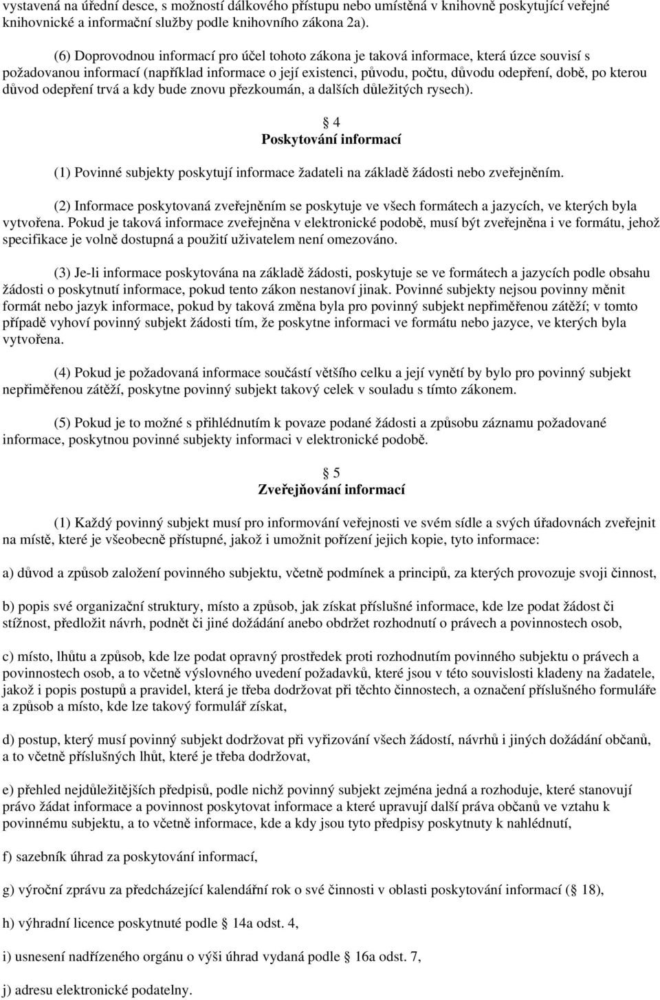 důvod odepření trvá a kdy bude znovu přezkoumán, a dalších důležitých rysech). 4 Poskytování informací (1) Povinné subjekty poskytují informace žadateli na základě žádosti nebo zveřejněním.