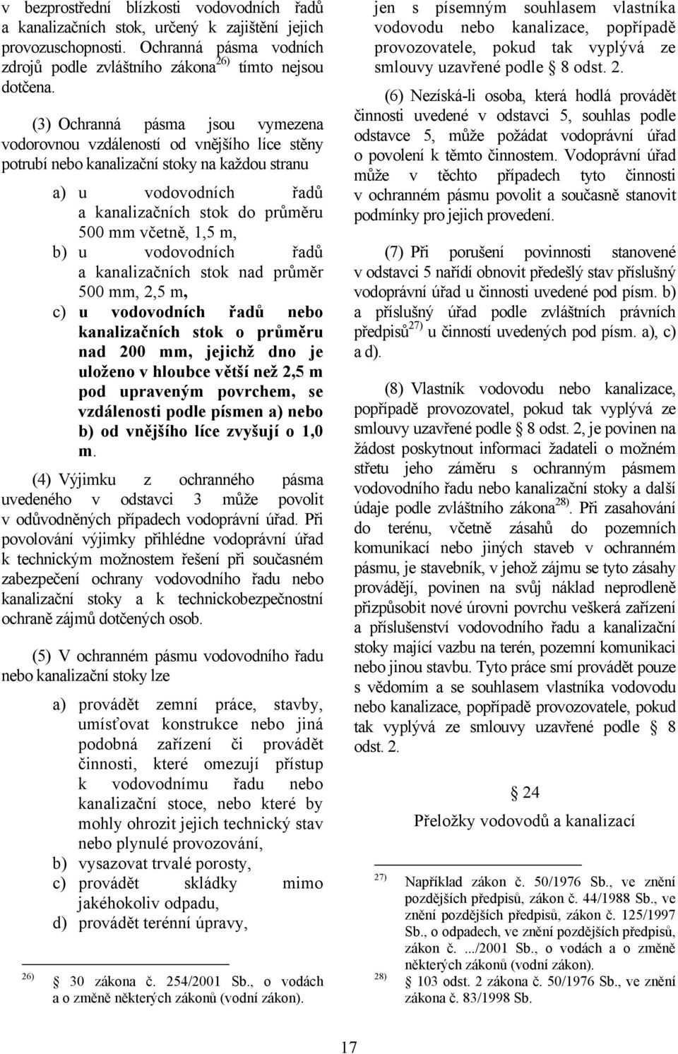 m, b) u vodovodních řadů a kanalizačních stok nad průměr 500 mm, 2,5 m, c) u vodovodních řadů nebo kanalizačních stok o průměru nad 200 mm, jejichž dno je uloženo v hloubce větší než 2,5 m pod