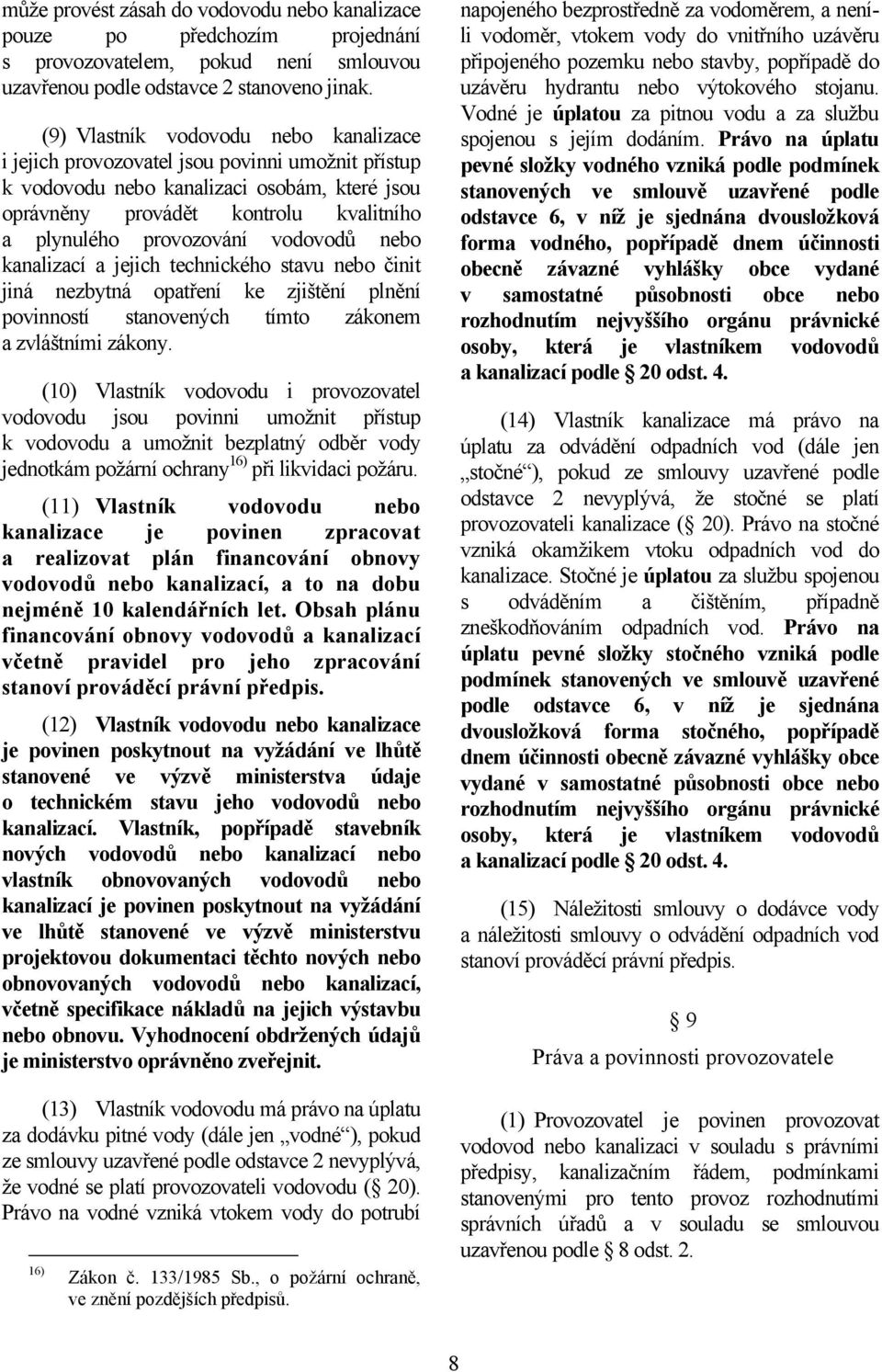 vodovodů nebo kanalizací a jejich technického stavu nebo činit jiná nezbytná opatření ke zjištění plnění povinností stanovených tímto zákonem a zvláštními zákony.