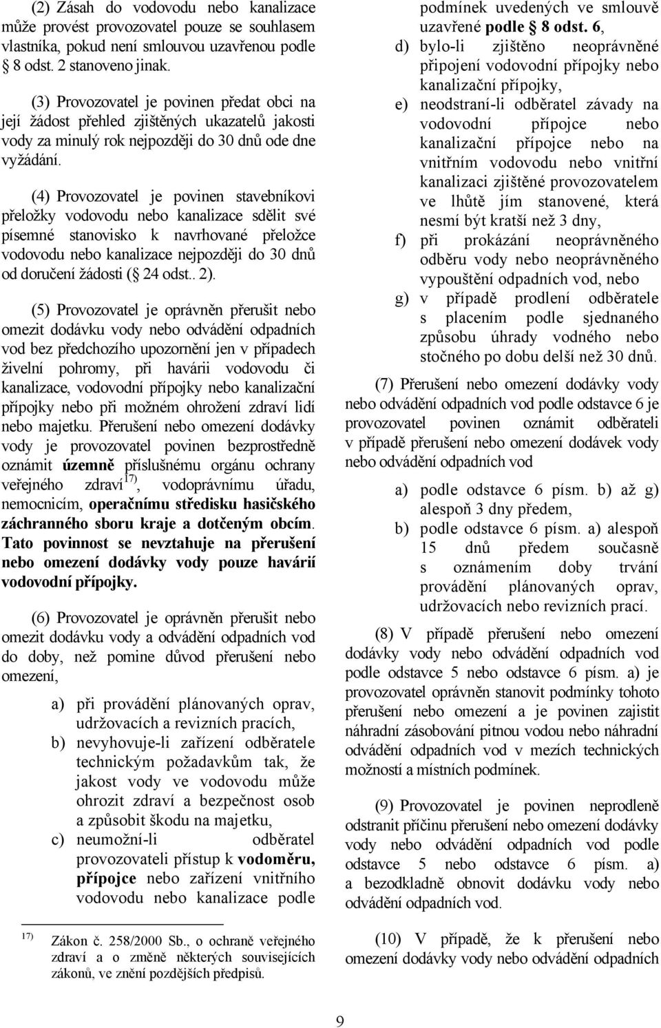 (4) Provozovatel je povinen stavebníkovi přeložky vodovodu nebo kanalizace sdělit své písemné stanovisko k navrhované přeložce vodovodu nebo kanalizace nejpozději do 30 dnů od doručení žádosti ( 24