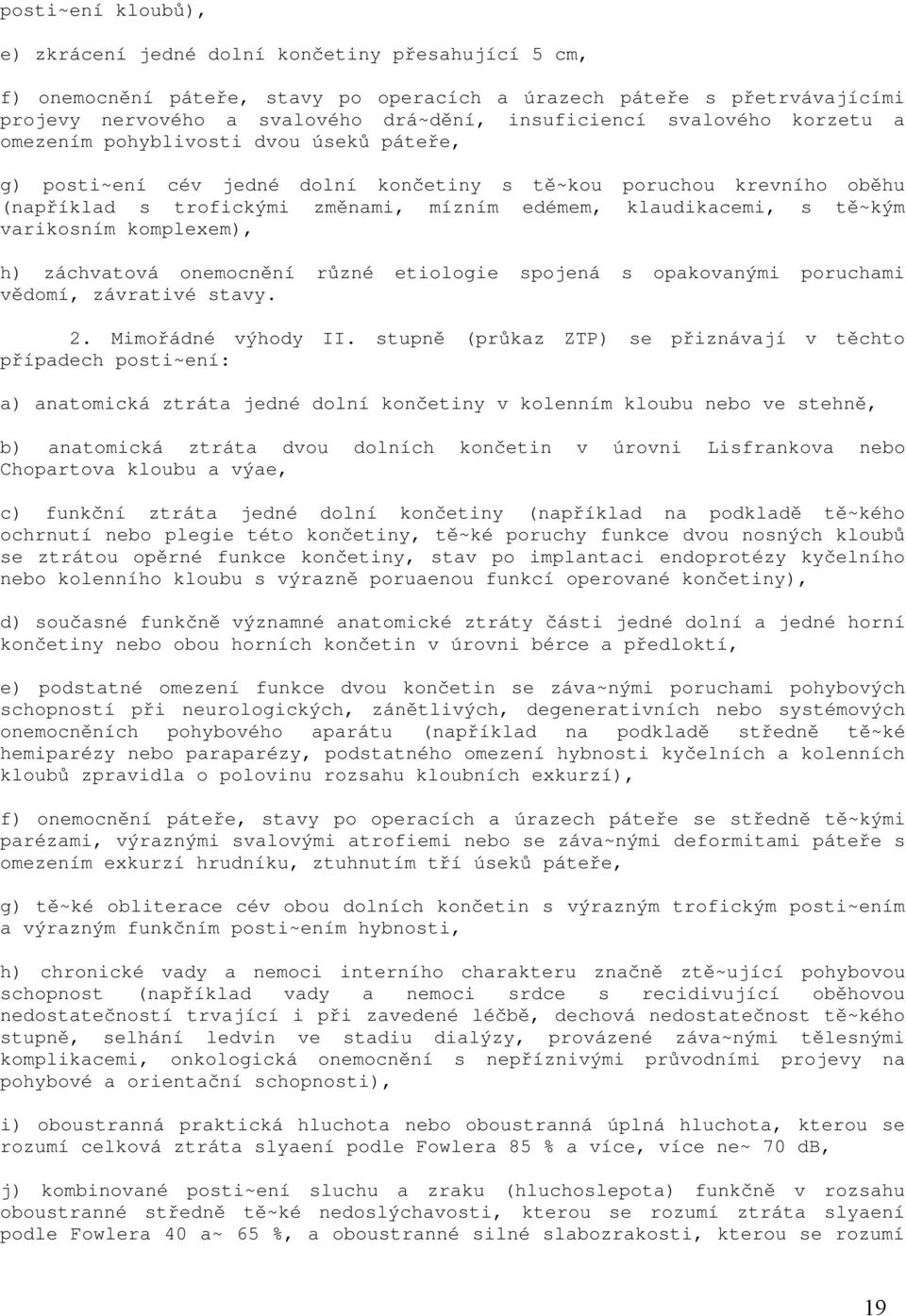 klaudikacemi, s t ě ~kým varikosním komplexem), h) záchvatová onemocnění rů zné etiologie spojená s opakovanými poruchami vědomí, závrativé stavy. 2. Mimořádné výhody II.