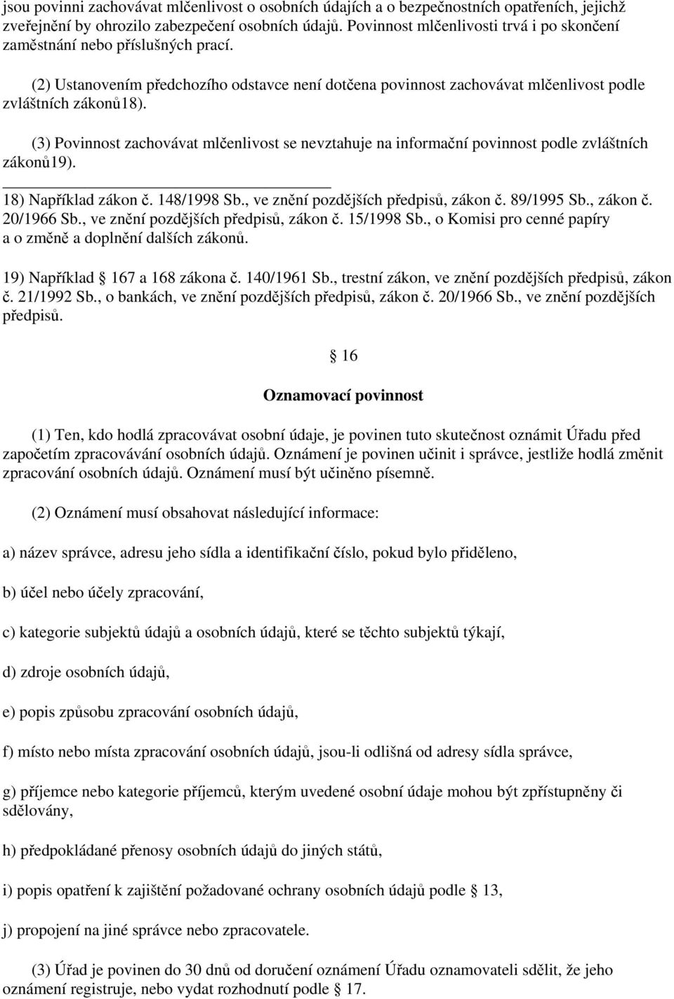 (3) Povinnost zachovávat mlčenlivost se nevztahuje na informační povinnost podle zvláštních zákonů19). 18) Například zákon č. 148/1998 Sb., ve znění pozdějších předpisů, zákon č. 89/1995 Sb., zákon č. 20/1966 Sb.