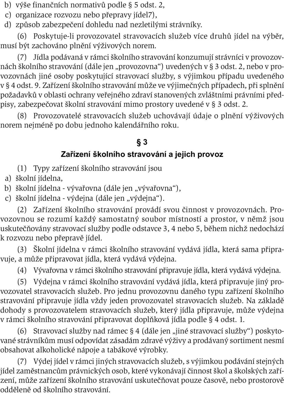 (7) Jídla podávaná v rámci školního stravování konzumují strávníci v provozovnách školního stravování (dále jen provozovna ) uvedených v 3 odst.