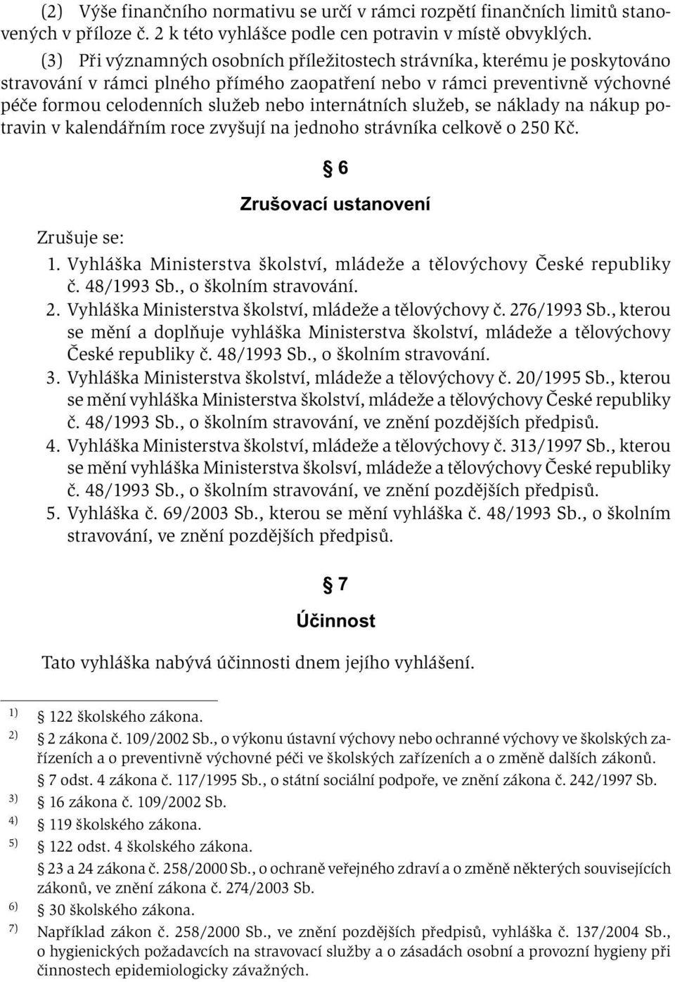 internátních služeb, se náklady na nákup potravin v kalendářním roce zvyšují na jednoho strávníka celkově o 250 Kč. 6 Zrušovací ustanovení Zrušuje se: 1.