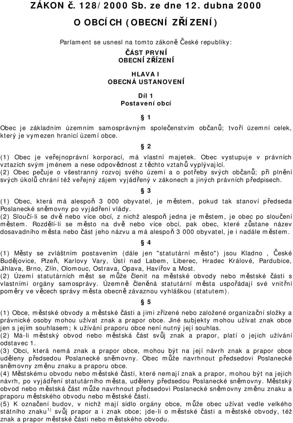 samosprávným společenstvím občanů; tvoří územní celek, který je vymezen hranicí území obce. 2 (1) Obec je veřejnoprávní korporací, má vlastní majetek.