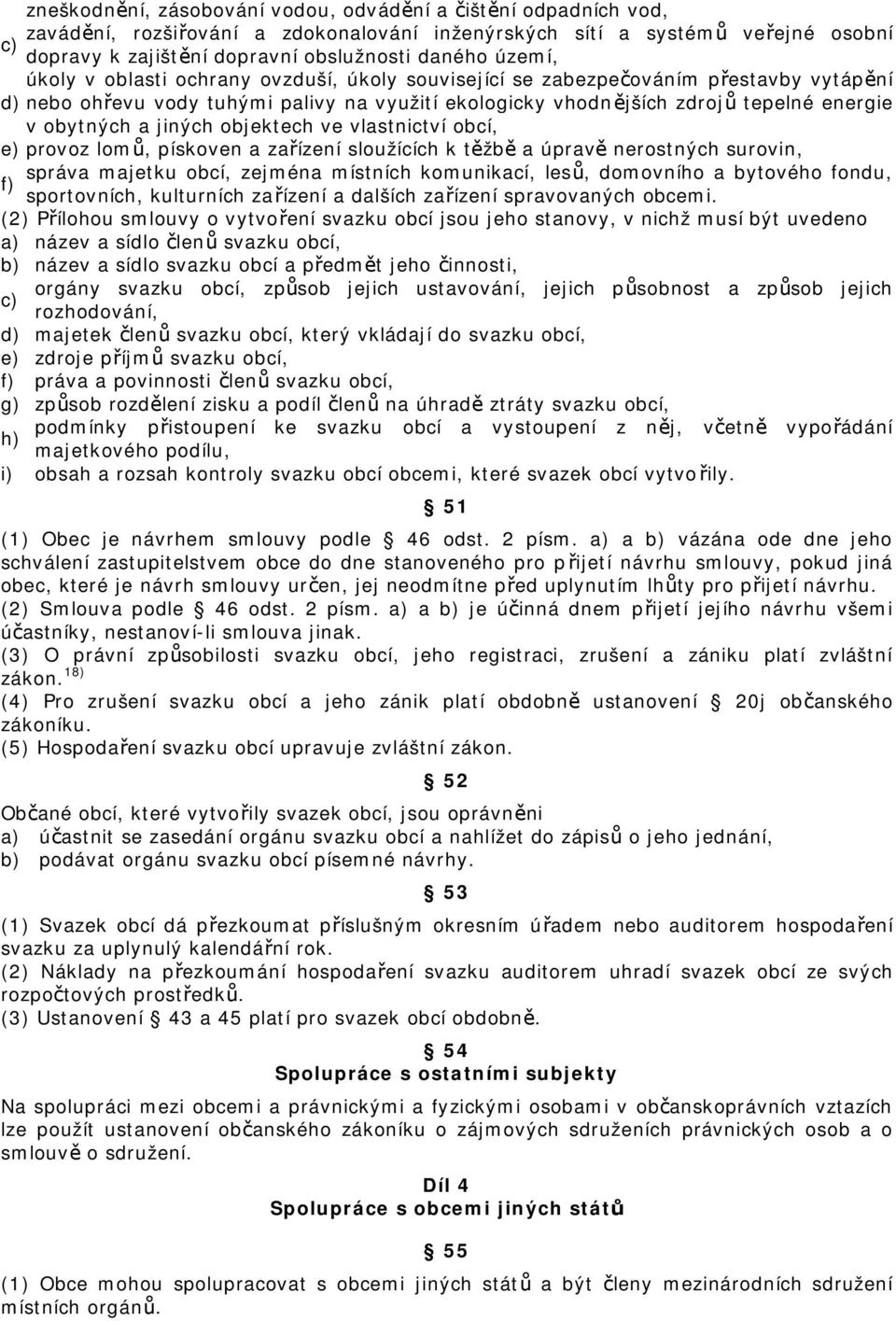 jiných objektech ve vlastnictví obcí, e) provoz lomů, pískoven a zařízení sloužících k těžbě a úpravě nerostných surovin, správa majetku obcí, zejména místních komunikací, lesů, domovního a bytového