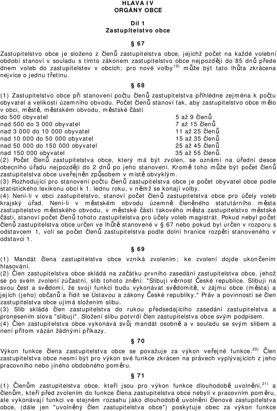 68 (1) Zastupitelstvo obce při stanovení počtu členů zastupitelstva přihlédne zejména k počtu obyvatel a velikosti územního obvodu.