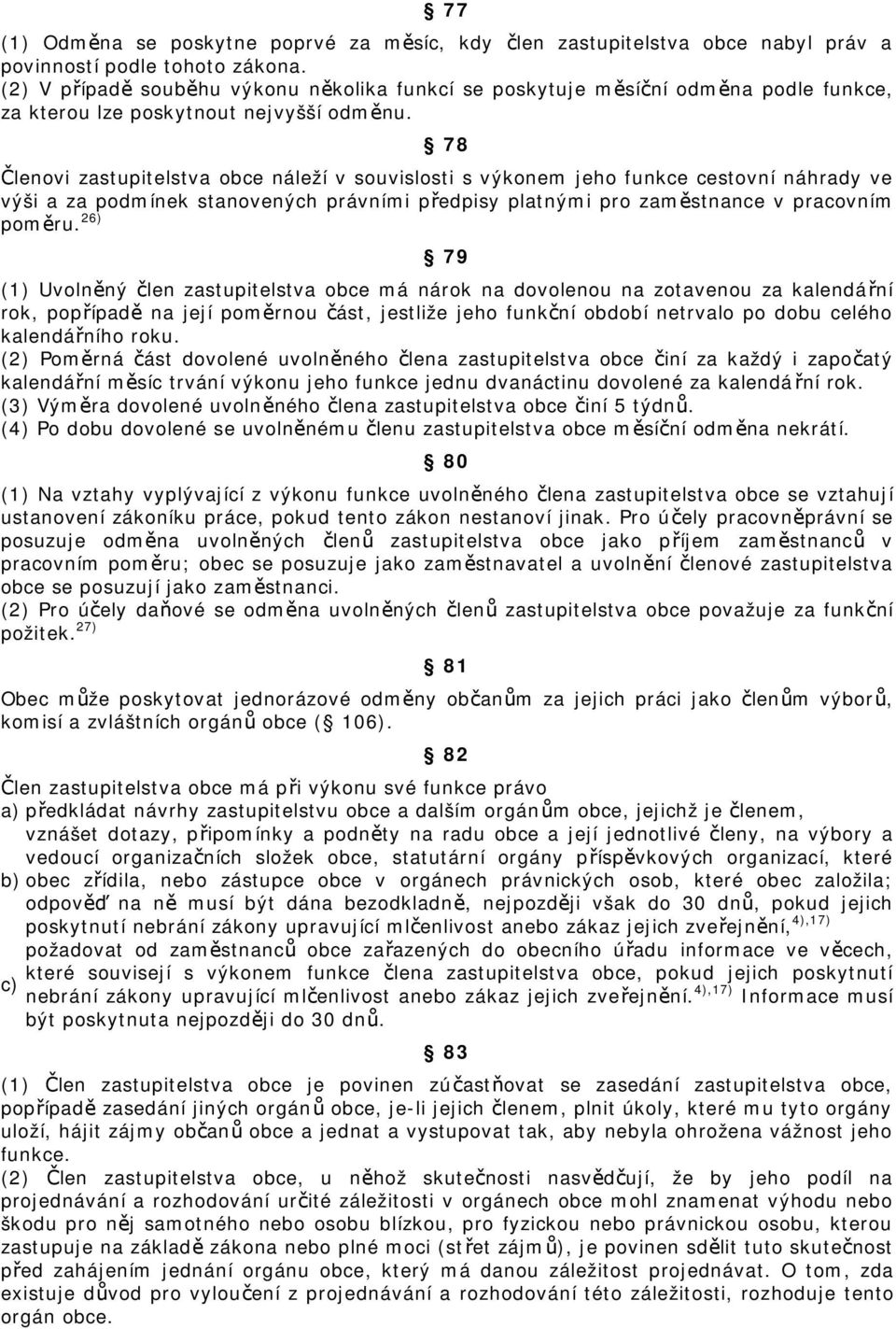 78 Členovi zastupitelstva obce náleží v souvislosti s výkonem jeho funkce cestovní náhrady ve výši a za podmínek stanovených právními předpisy platnými pro zaměstnance v pracovním poměru.