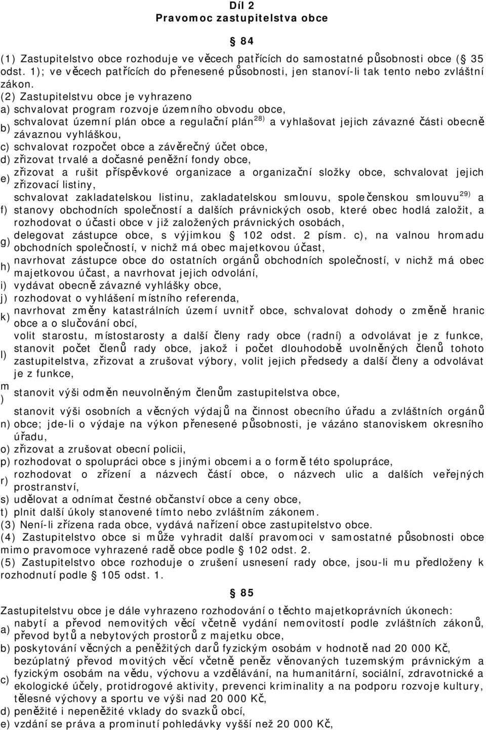 (2) Zastupitelstvu obce je vyhrazeno a) schvalovat program rozvoje územního obvodu obce, b) schvalovat územní plán obce a regulační plán28) a vyhlašovat jejich závazné části obecně závaznou