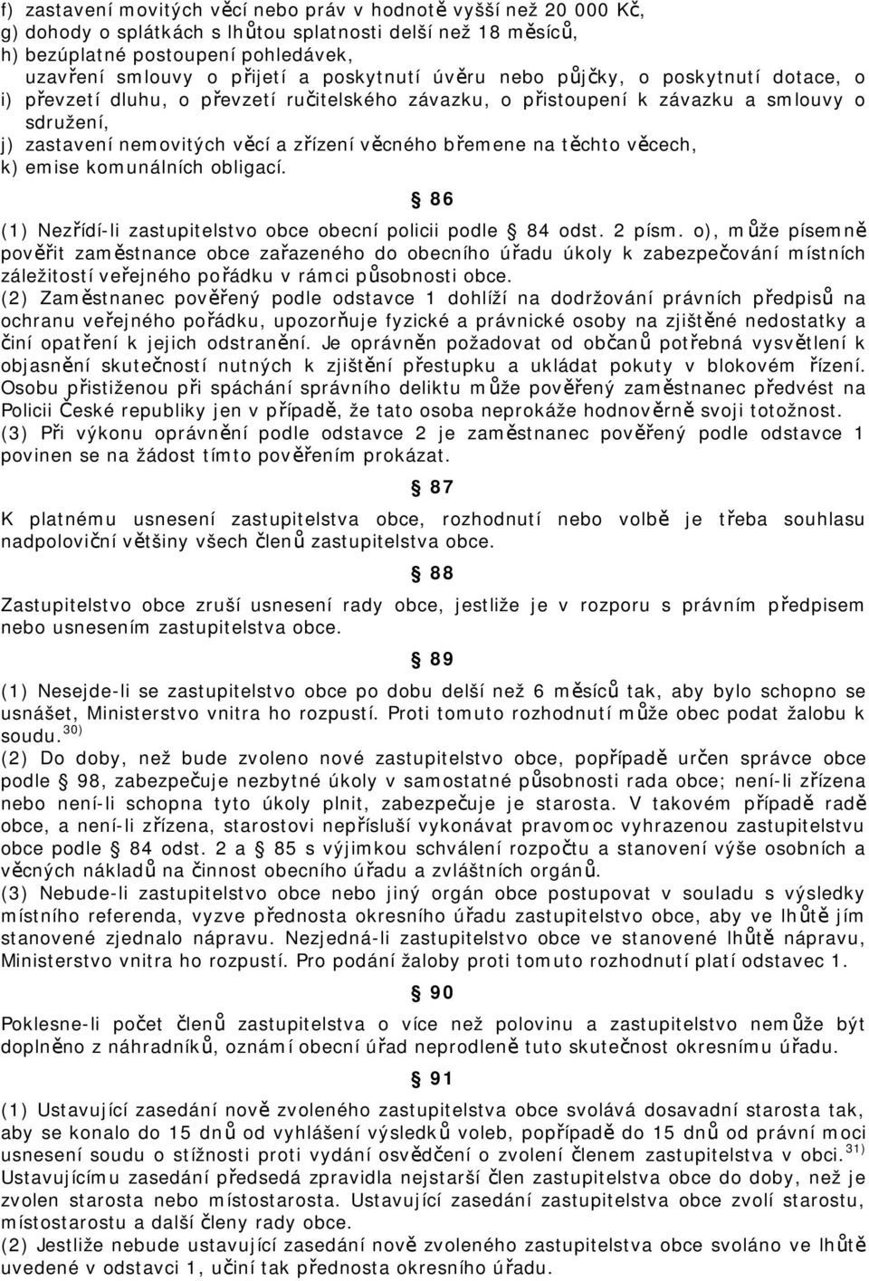 břemene na těchto věcech, k) emise komunálních obligací. 86 (1) Nezřídí-li zastupitelstvo obce obecní policii podle 84 odst. 2 písm.