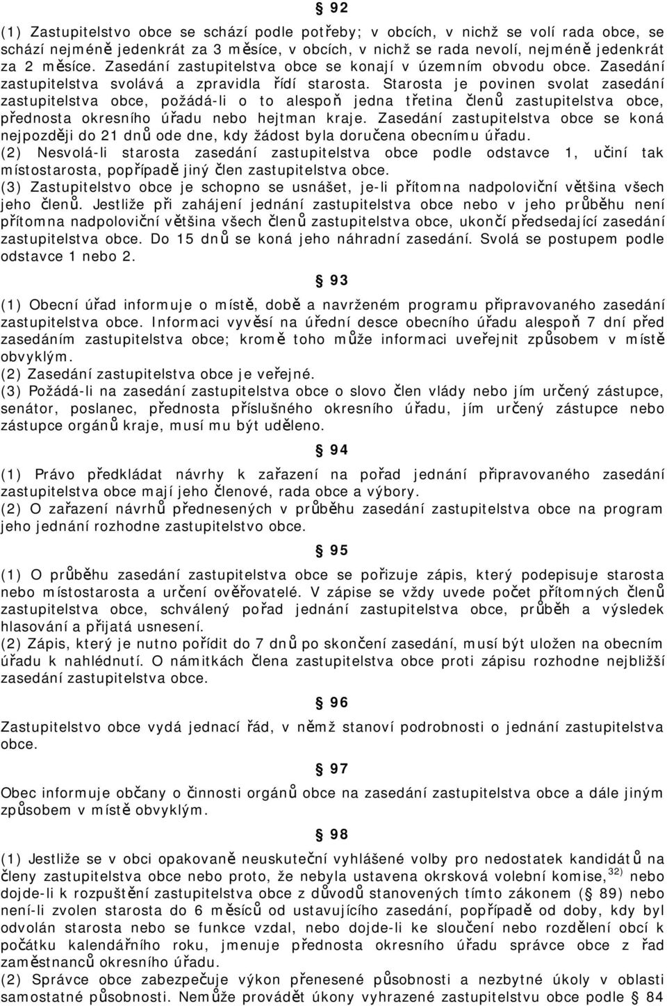 Starosta je povinen svolat zasedání zastupitelstva obce, požádá-li o to alespoň jedna třetina členů zastupitelstva obce, přednosta okresního úřadu nebo hejtman kraje.