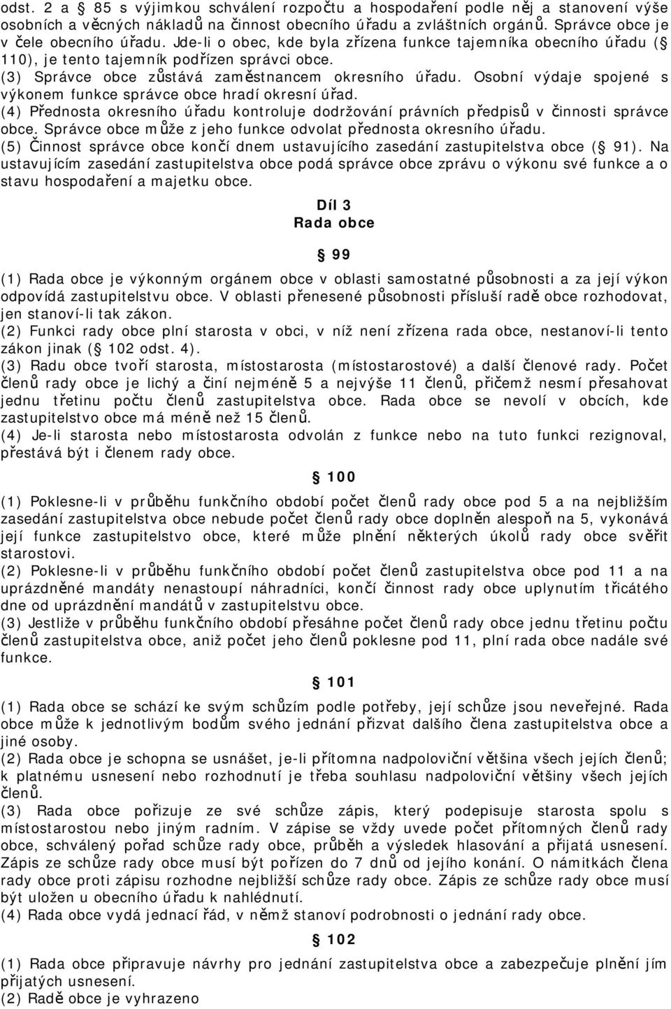 Osobní výdaje spojené s výkonem funkce správce obce hradí okresní úřad. (4) Přednosta okresního úřadu kontroluje dodržování právních předpisů v činnosti správce obce.