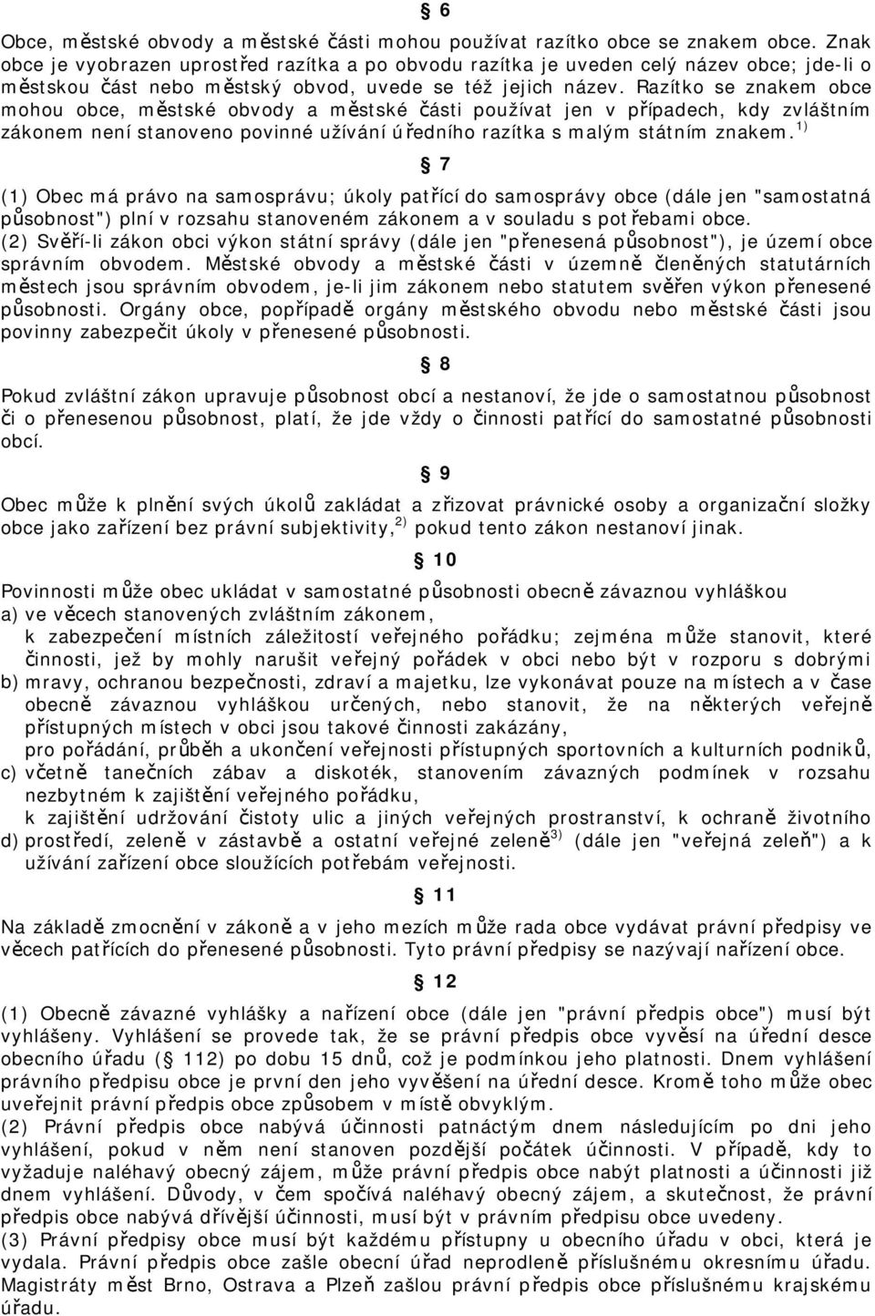 Razítko se znakem obce mohou obce, městské obvody a městské části používat jen v případech, kdy zvláštním zákonem není stanoveno povinné užívání úředního razítka s malým státním znakem.