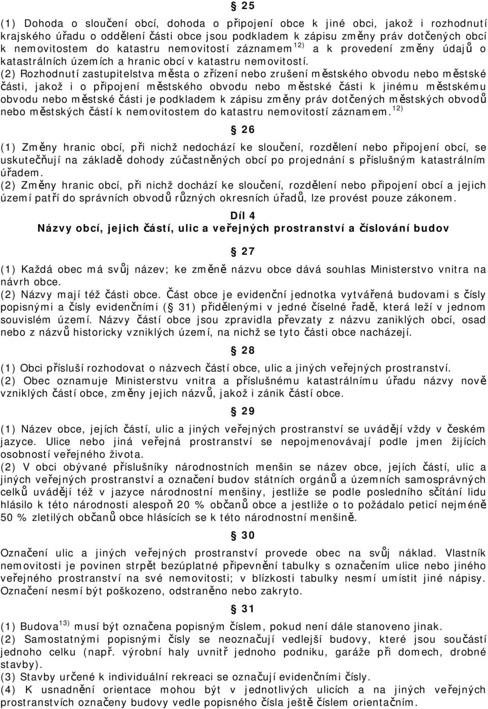 (2) Rozhodnutí zastupitelstva města o zřízení nebo zrušení městského obvodu nebo městské části, jakož i o připojení městského obvodu nebo městské části k jinému městskému obvodu nebo městské části je