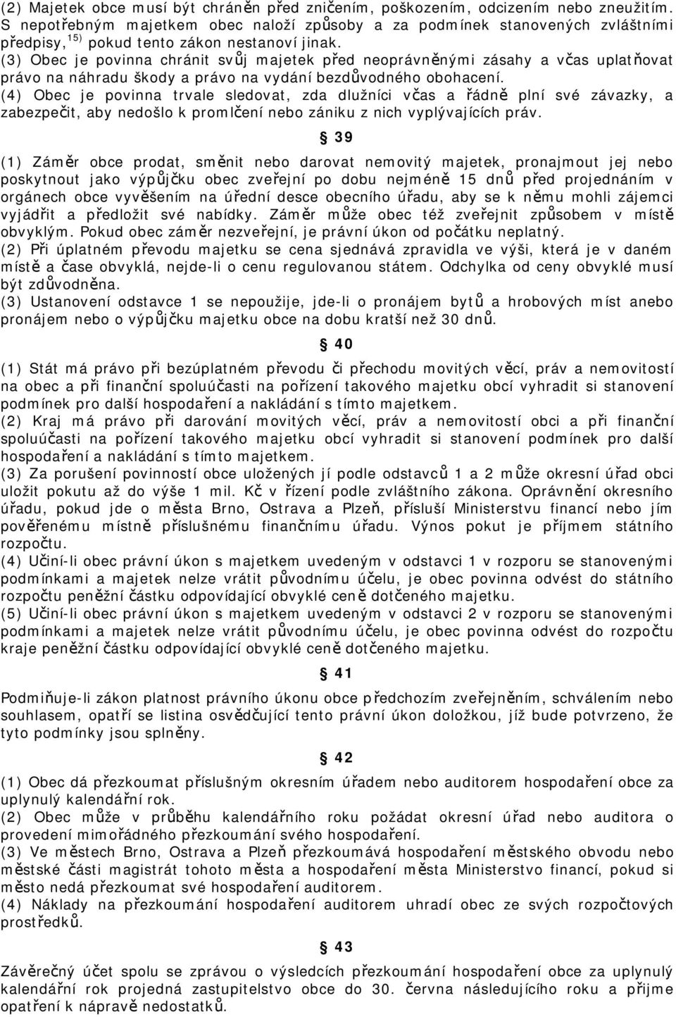 (3) Obec je povinna chránit svůj majetek před neoprávněnými zásahy a včas uplatňovat právo na náhradu škody a právo na vydání bezdůvodného obohacení.