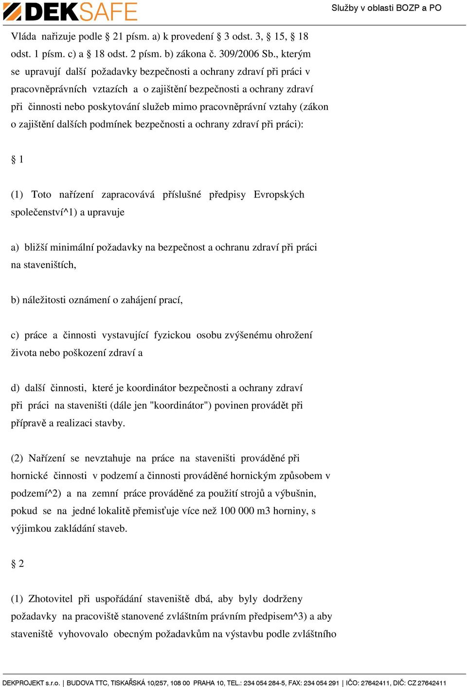 pracovněprávní vztahy (zákon o zajištění dalších podmínek bezpečnosti a ochrany zdraví při práci): 1 (1) Toto nařízení zapracovává příslušné předpisy Evropských společenství^1) a upravuje a) bližší