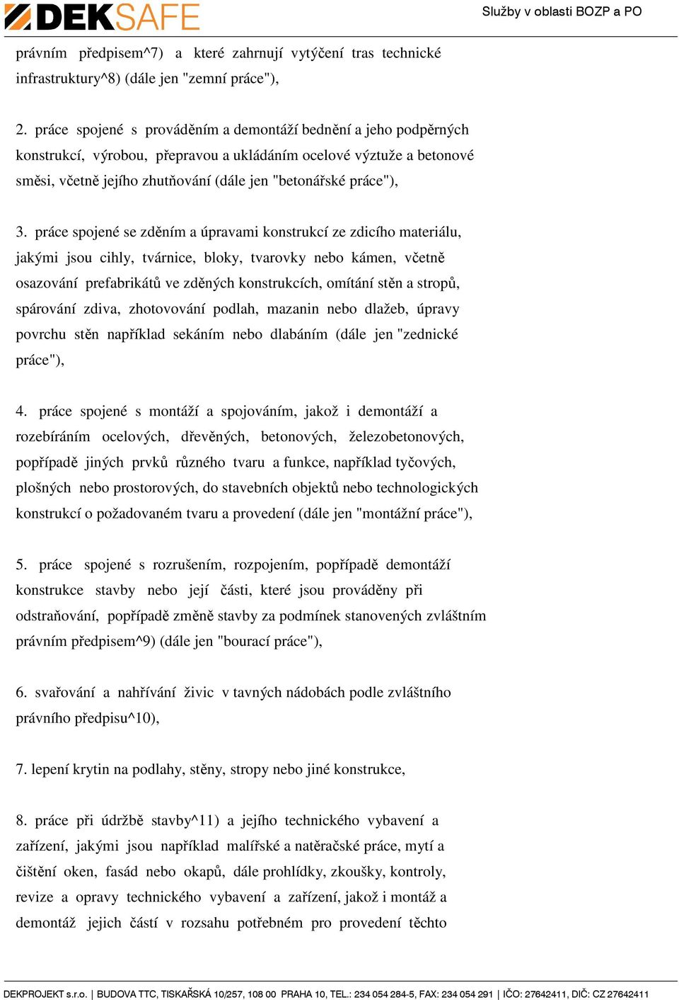 práce spojené se zděním a úpravami konstrukcí ze zdicího materiálu, jakými jsou cihly, tvárnice, bloky, tvarovky nebo kámen, včetně osazování prefabrikátů ve zděných konstrukcích, omítání stěn a