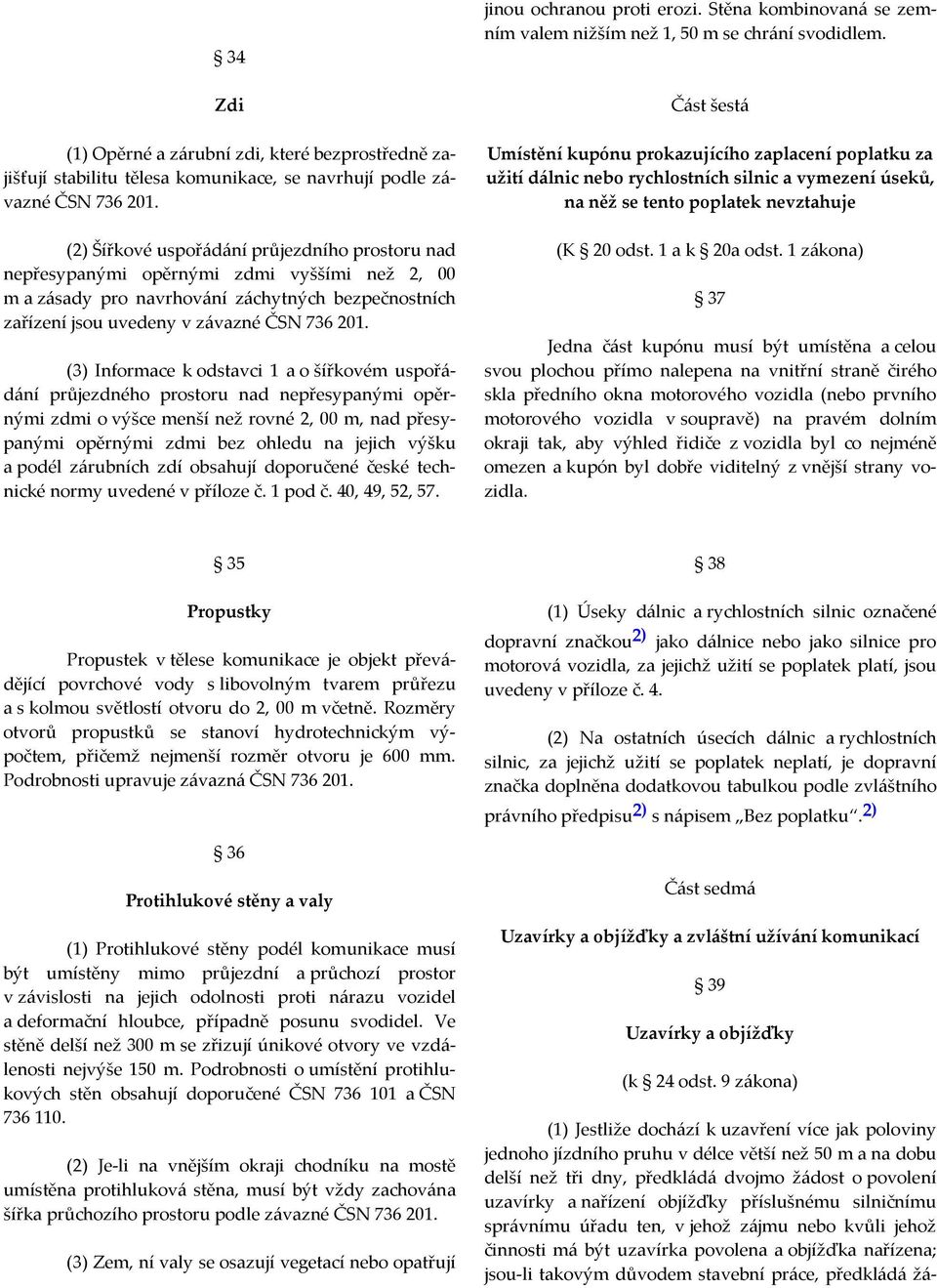 (3) Informace k odstavci 1 a o šířkovém uspořádání průjezdného prostoru nad nepřesypanými opěrnými zdmi o výšce menší než rovné 2, 00 m, nad přesypanými opěrnými zdmi bez ohledu na jejich výšku a