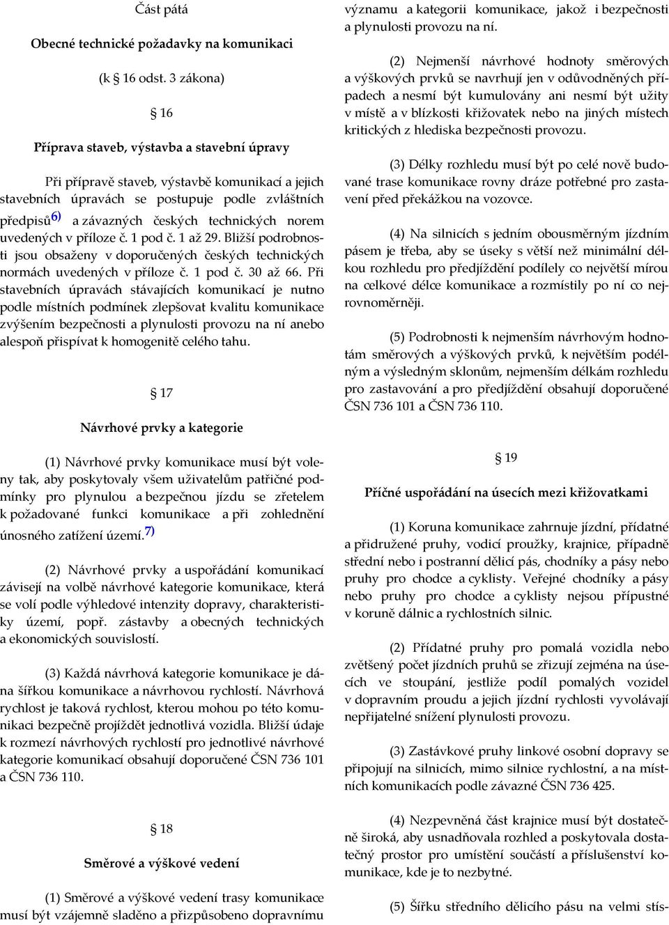 technických norem uvedených v příloze č. 1 pod č. 1 až 29. Bližší podrobnosti jsou obsaženy v doporučených českých technických normách uvedených v příloze č. 1 pod č. 30 až 66.