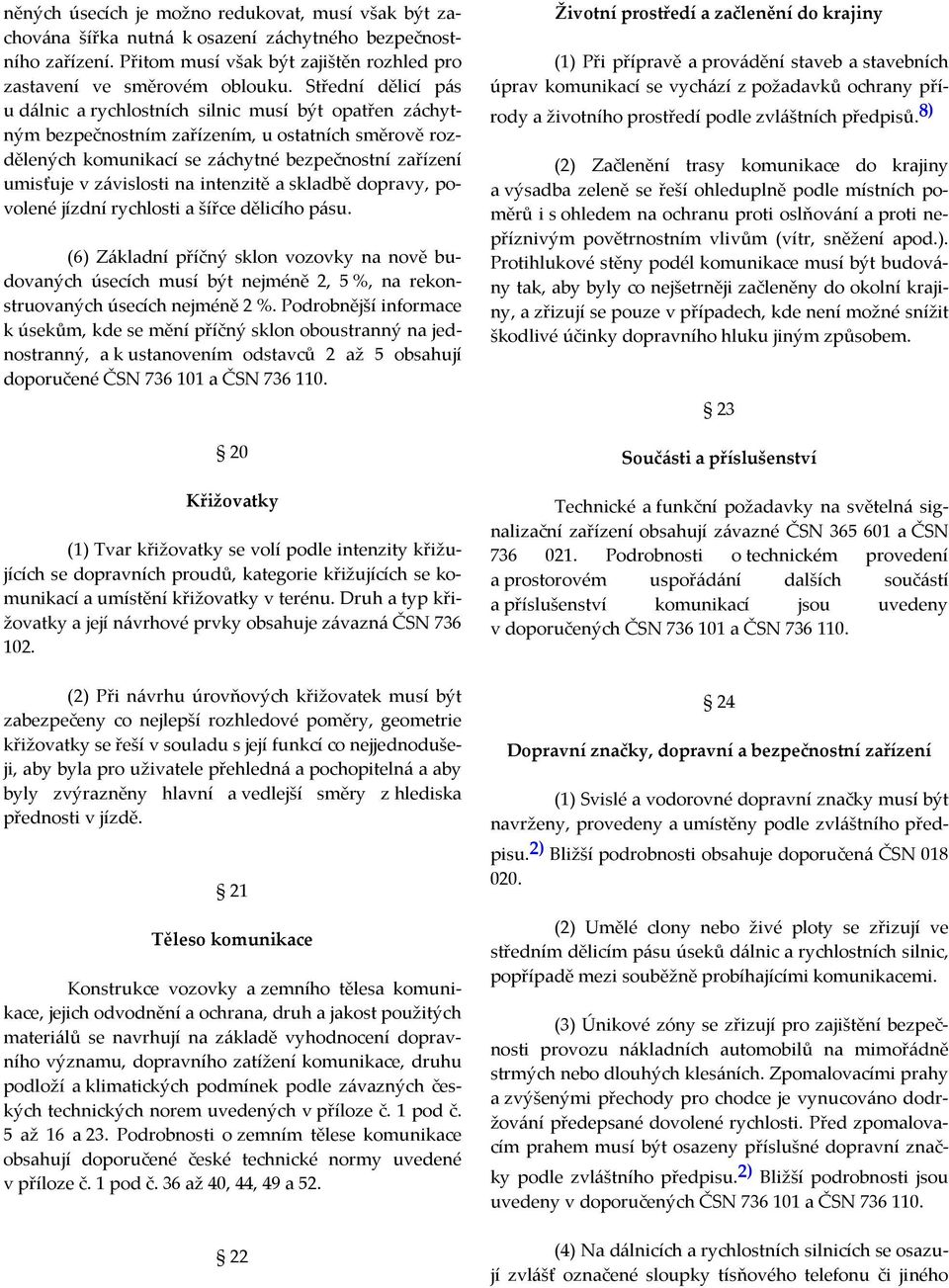 závislosti na intenzitě a skladbě dopravy, povolené jízdní rychlosti a šířce dělicího pásu.