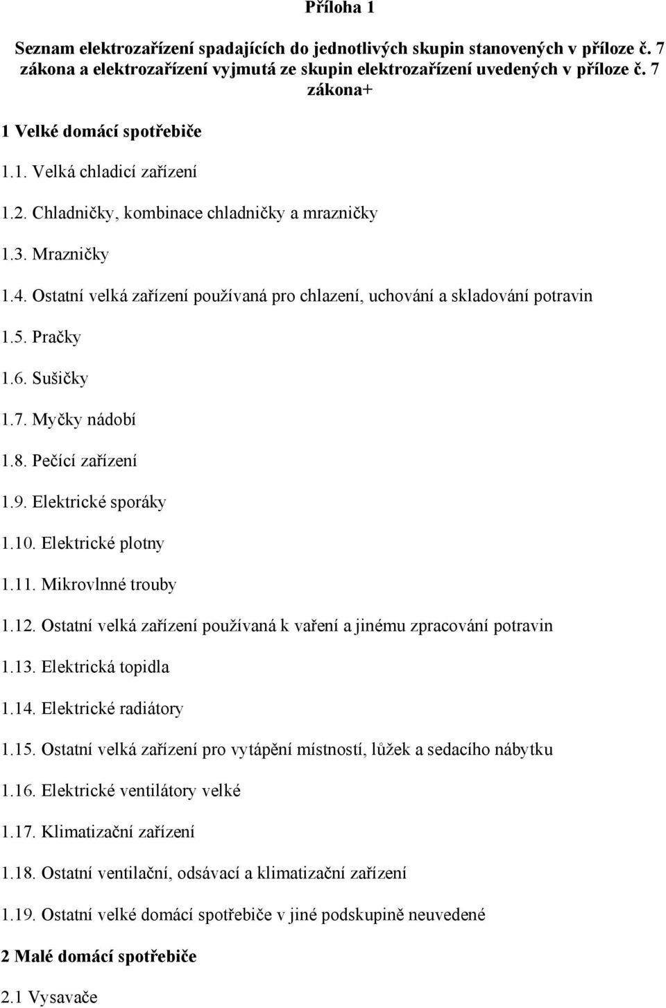 Ostatní velká zařízení používaná pro chlazení, uchování a skladování potravin 1.5. Pračky 1.6. Sušičky 1.7. Myčky nádobí 1.8. Pečící zařízení 1.9. Elektrické sporáky 1.10. Elektrické plotny 1.11.