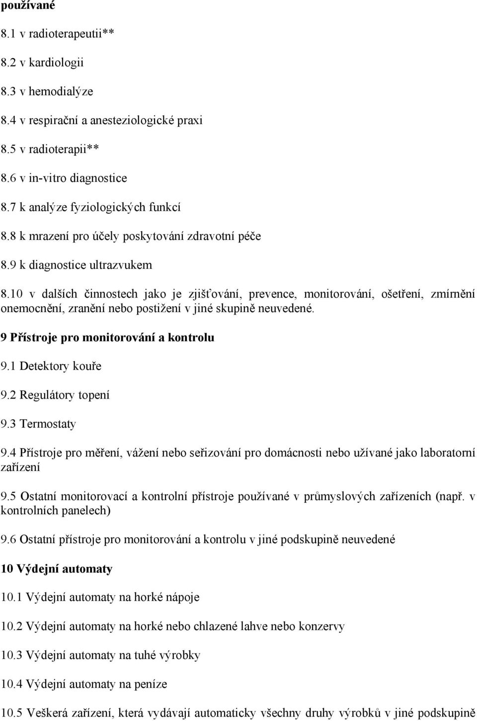 10 v dalších činnostech jako je zjišťování, prevence, monitorování, ošetření, zmírnění onemocnění, zranění nebo postižení v jiné skupině neuvedené. 9 Přístroje pro monitorování a kontrolu 9.