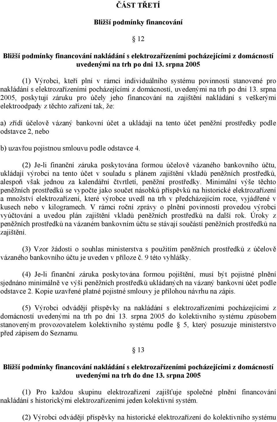 srpna 2005, poskytují záruku pro účely jeho financování na zajištění nakládání s veškerými elektroodpady z těchto zařízení tak, že: a) zřídí účelově vázaný bankovní účet a ukládají na tento účet