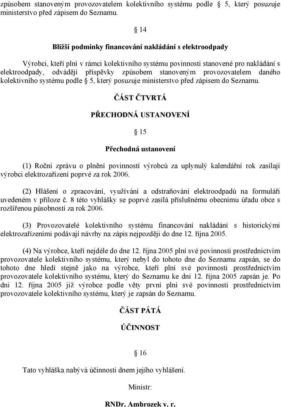 provozovatelem daného kolektivního systému podle 5, který posuzuje ministerstvo před zápisem do Seznamu.