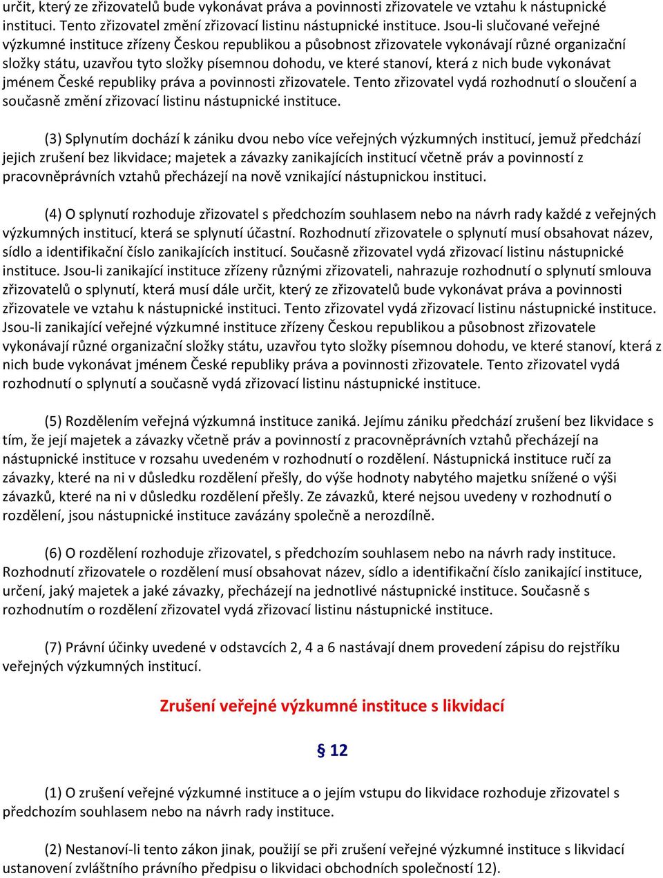z nich bude vykonávat jménem České republiky práva a povinnosti zřizovatele. Tento zřizovatel vydá rozhodnutí o sloučení a současně změní zřizovací listinu nástupnické instituce.