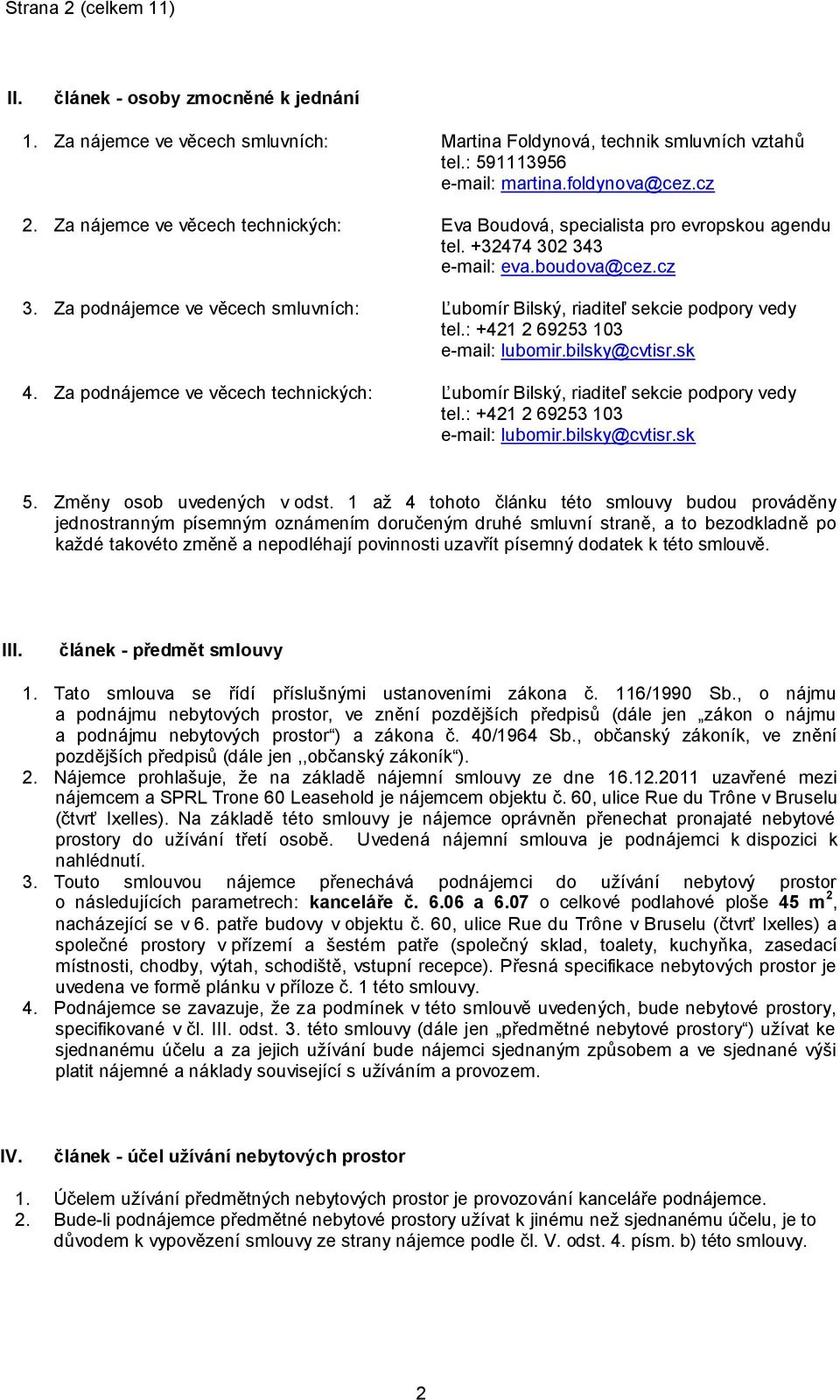 Za podnájemce ve věcech smluvních: Ľubomír Bilský, riaditeľ sekcie podpory vedy tel.: +421 2 69253 103 e-mail: lubomir.bilsky@cvtisr.sk 4.