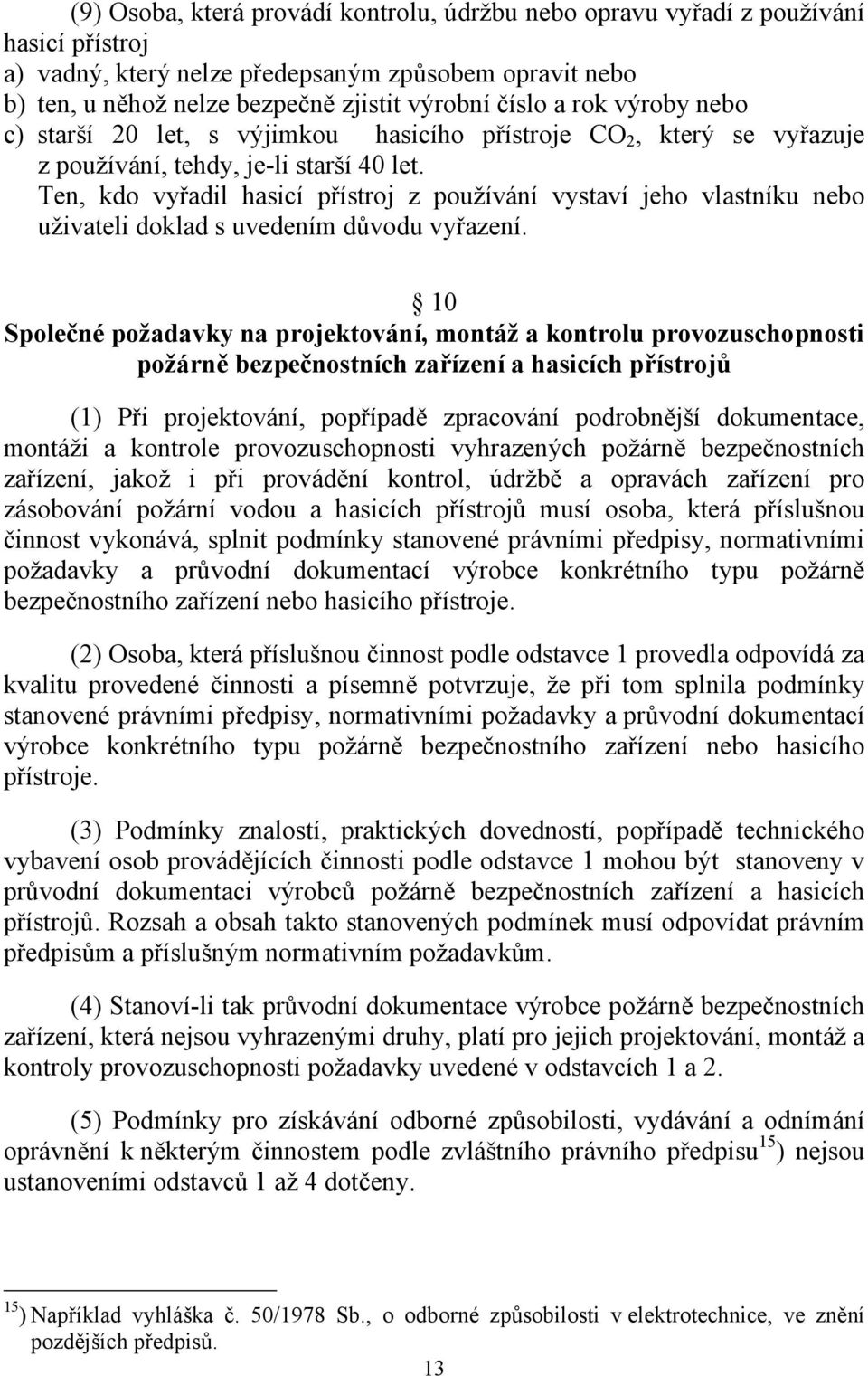 Ten, kdo vyřadil hasicí přístroj z používání vystaví jeho vlastníku nebo uživateli doklad s uvedením důvodu vyřazení.